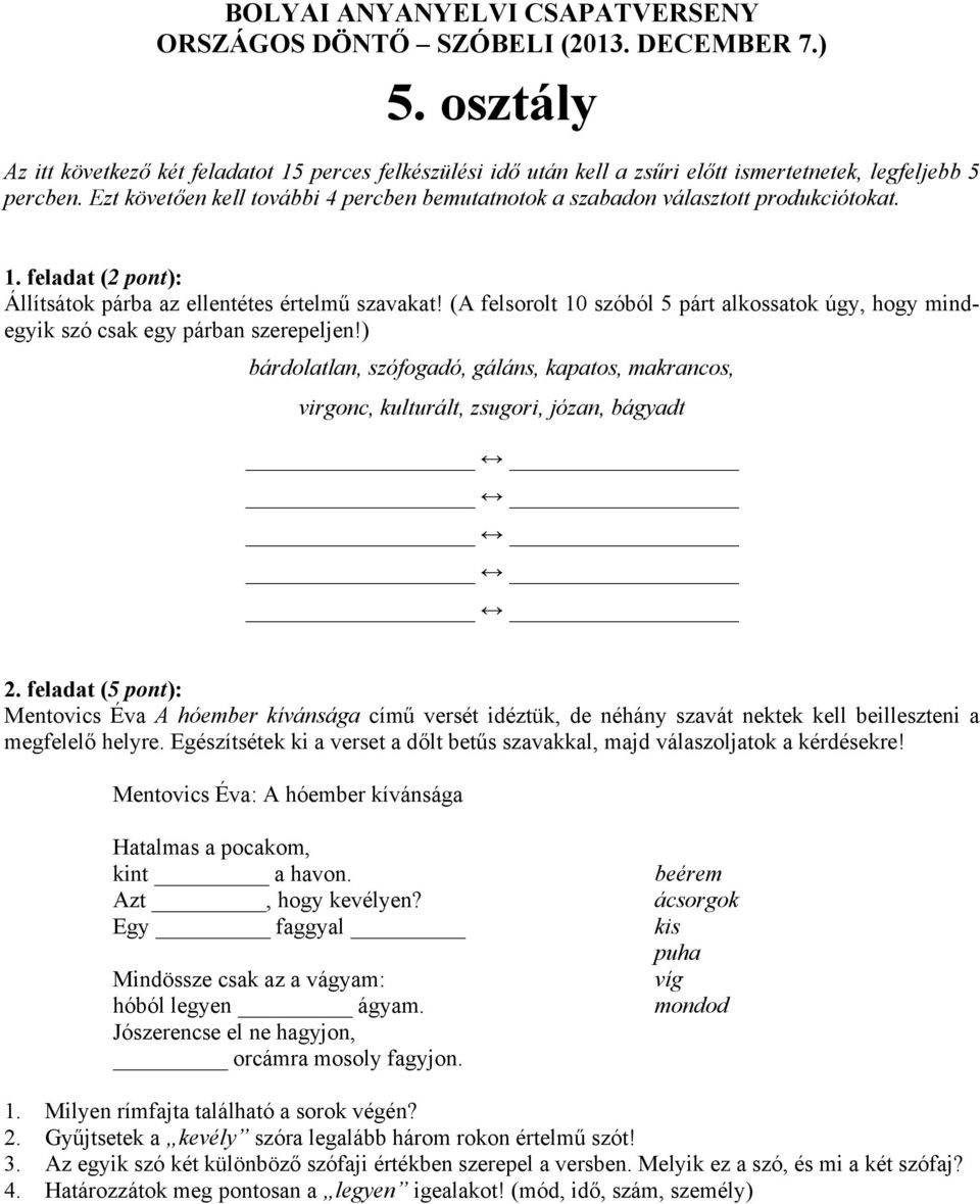 Azt, hogy kevélyen? Egy faggyal Mindössze csak az a vágyam: hóból legyen ágyam. Jószerencse el ne hagyjon, orcámra mosoly fagyjon. beérem ácsorgok kis puha víg mondod 1.