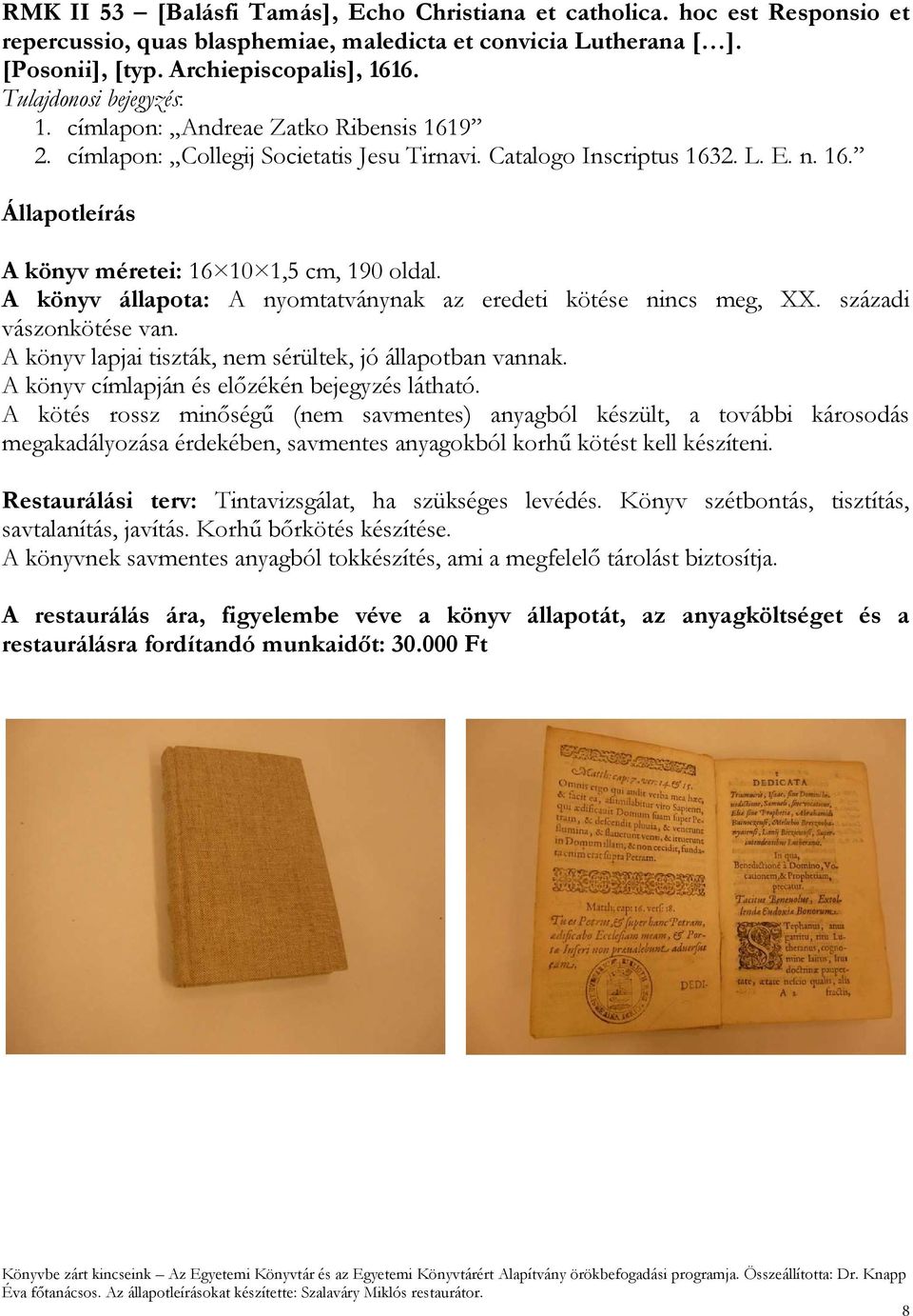 A könyv állapota: A nyomtatványnak az eredeti kötése nincs meg, XX. századi vászonkötése van. A könyv lapjai tiszták, nem sérültek, jó állapotban vannak.