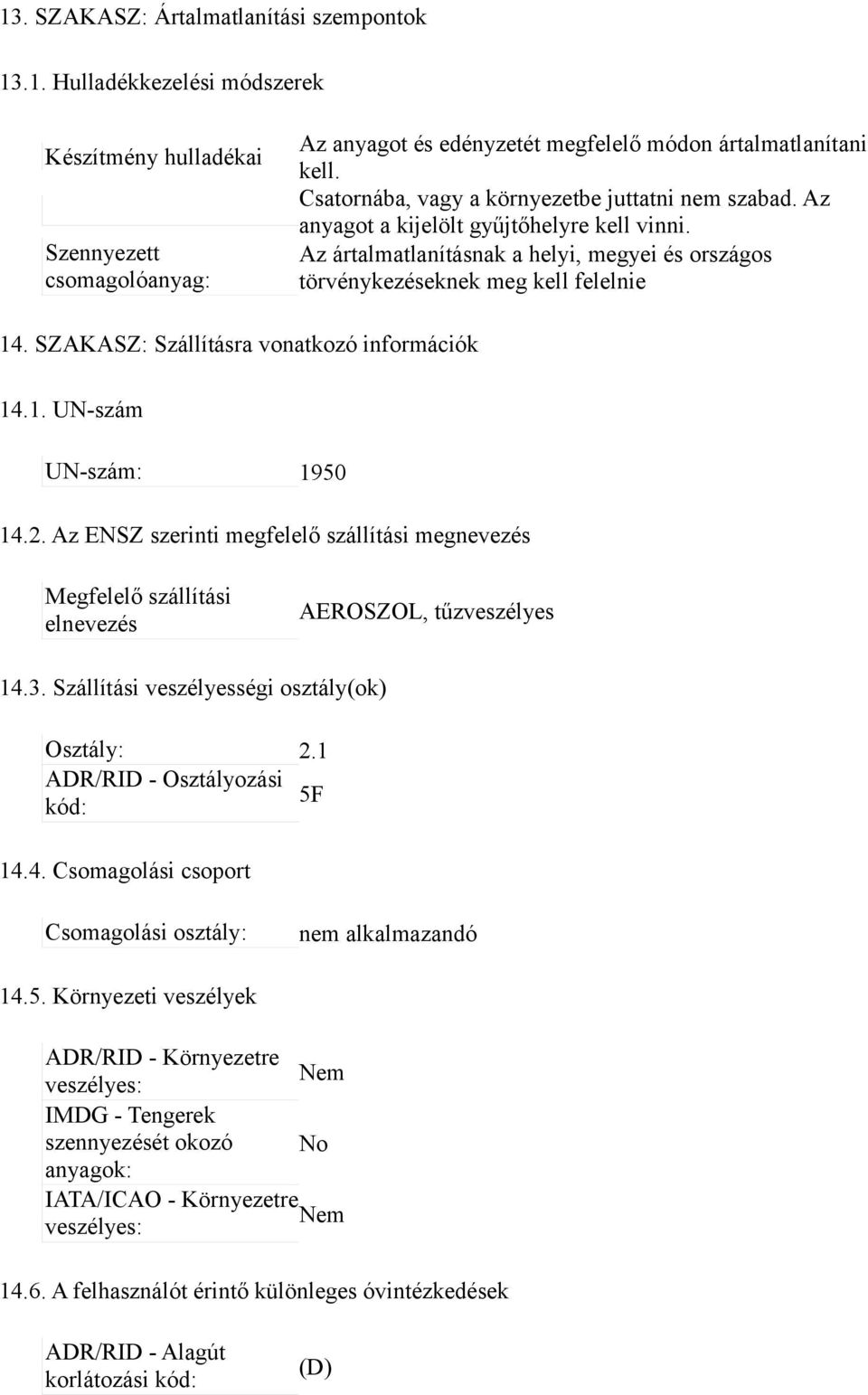 SZAKASZ: Szállításra vonatkozó információk 14.1. UN-szám UN-szám: 1950 14.2. Az ENSZ szerinti megfelelő szállítási megnevezés Megfelelő szállítási elnevezés AEROSZOL, tűzveszélyes 14.3.