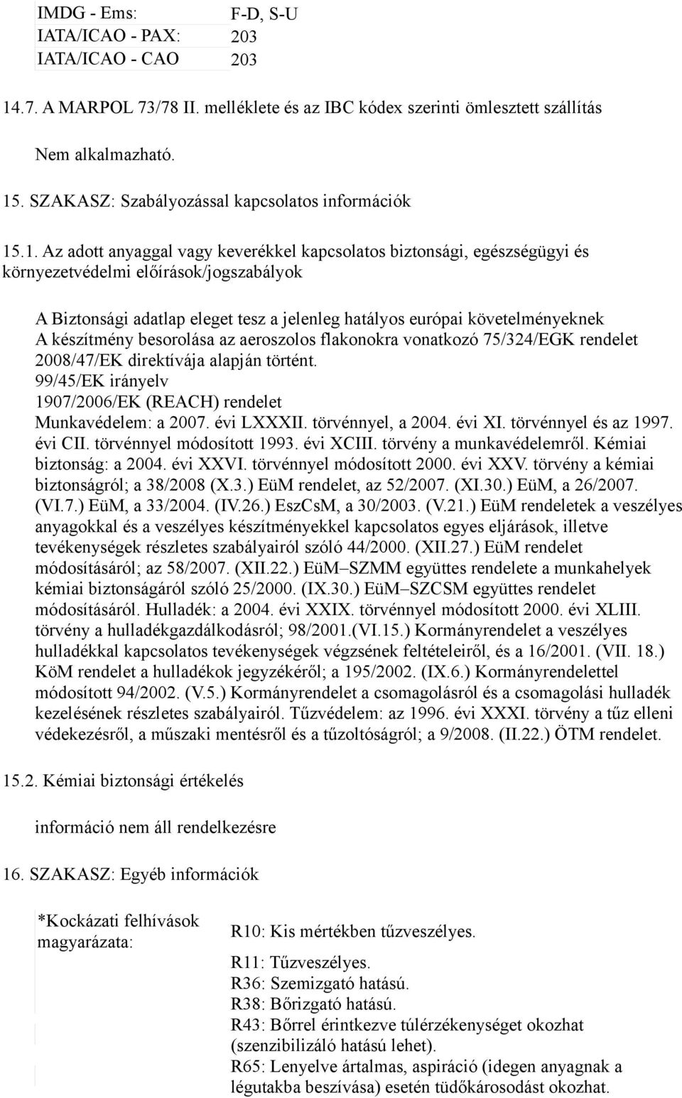 .1. Az adott anyaggal vagy keverékkel kapcsolatos biztonsági, egészségügyi és környezetvédelmi előírások/jogszabályok A Biztonsági adatlap eleget tesz a jelenleg hatályos európai követelményeknek A