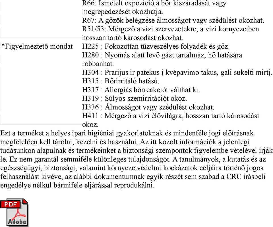 H280 : Nyomás alatt lévő gázt tartalmaz; hő hatására robbanhat. H304 : Prarijus ir patekus į kvėpavimo takus, gali sukelti mirtį. H315 : Bőrirritáló hatású. H317 : Allergiás bőrreakciót válthat ki.