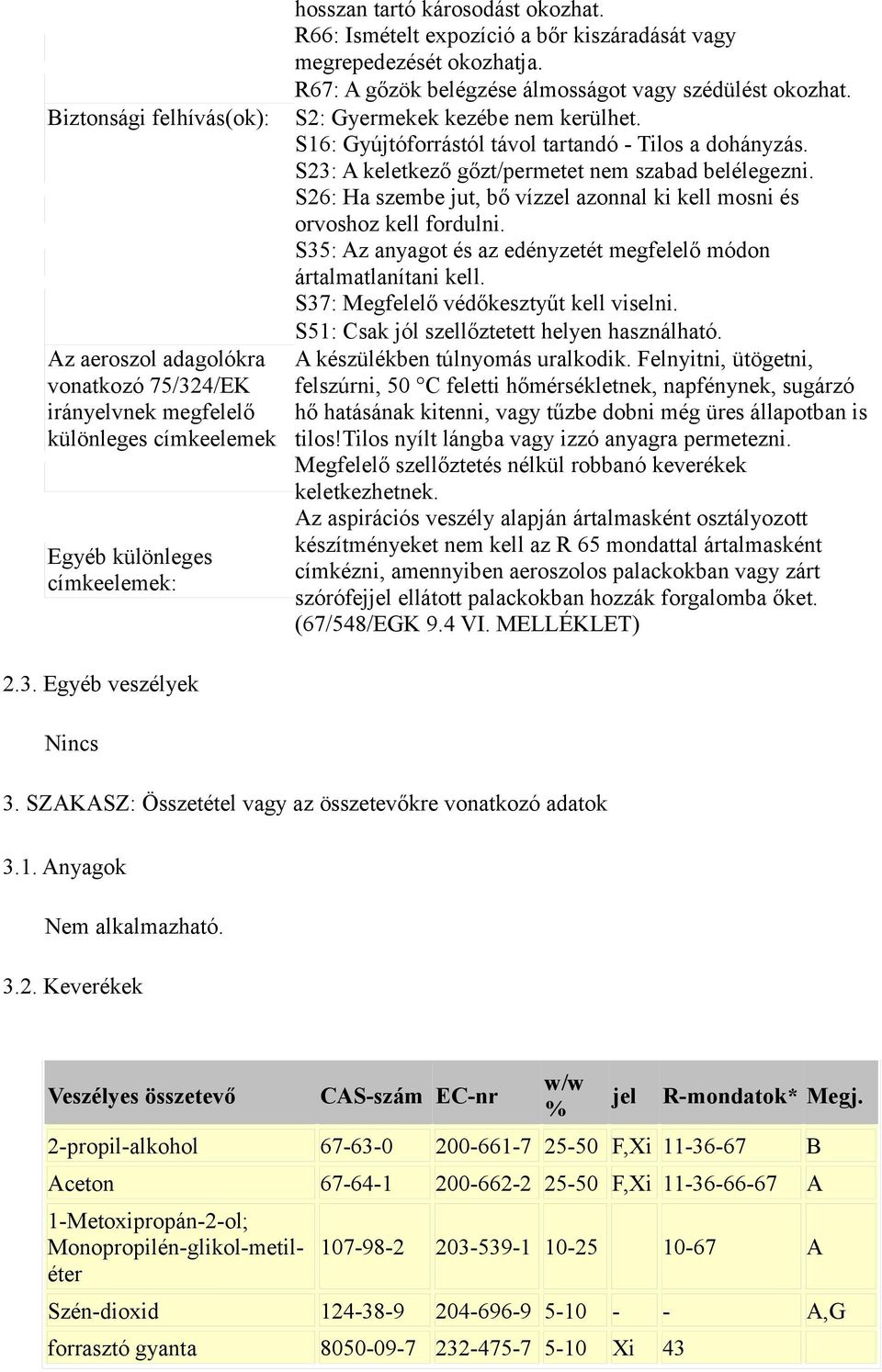 S16: Gyújtóforrástól távol tartandó - Tilos a dohányzás. S23: A keletkező gőzt/permetet nem szabad belélegezni. S26: Ha szembe jut, bő vízzel azonnal ki kell mosni és orvoshoz kell fordulni.