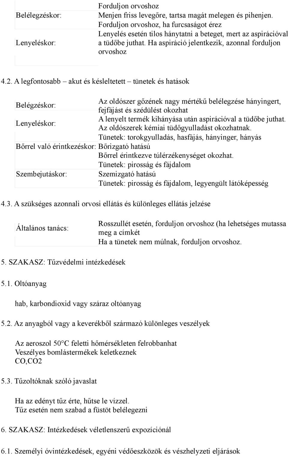 A legfontosabb akut és késleltetett tünetek és hatások Az oldószer gőzének nagy mértékű belélegzése hányingert, Belégzéskor: fejfájást és szédülést okozhat A lenyelt termék kihányása után