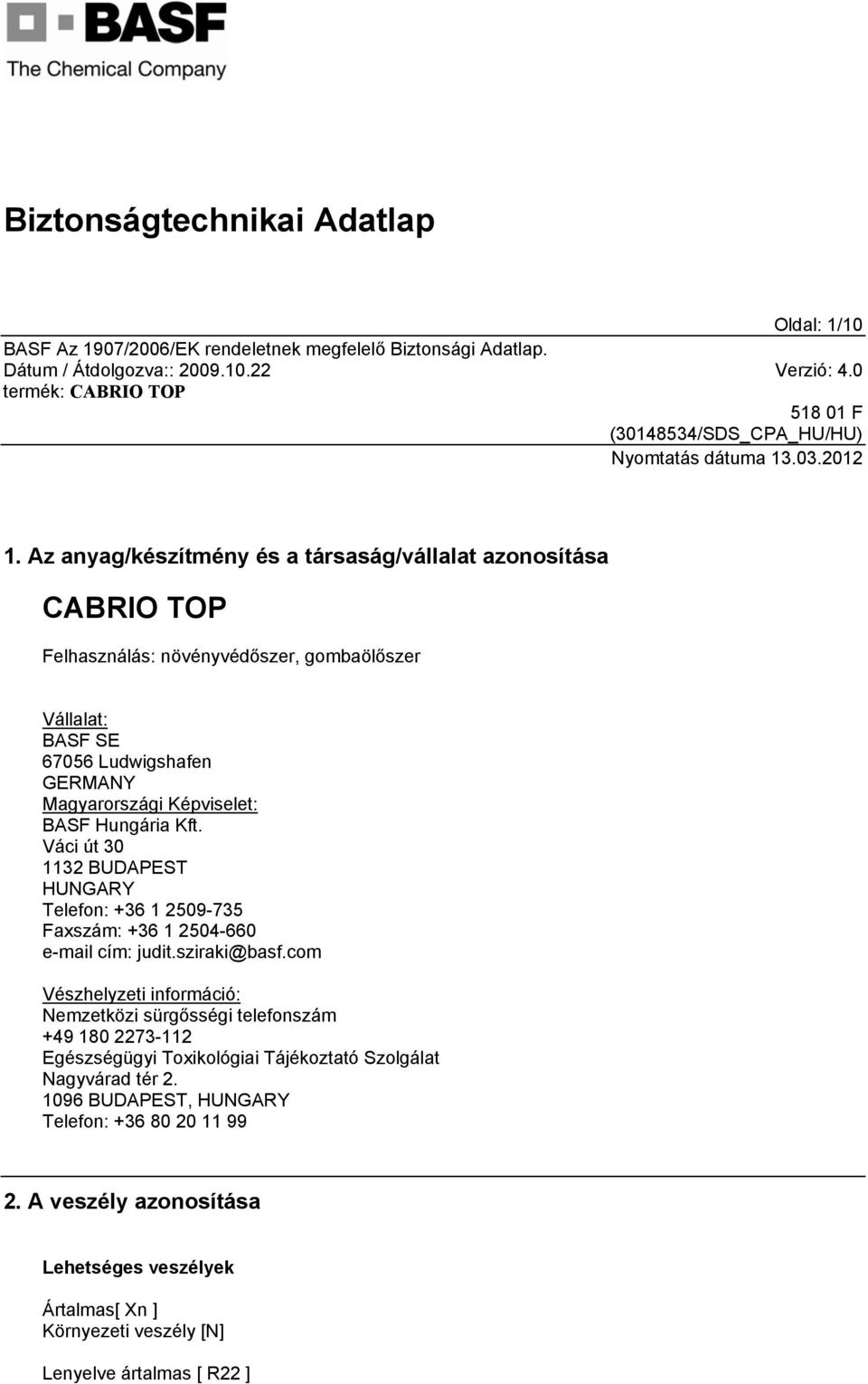 Magyarországi Képviselet: BASF Hungária Kft. Váci út 30 1132 BUDAPEST HUNGARY Telefon: +36 1 2509-735 Faxszám: +36 1 2504-660 e-mail cím: judit.sziraki@basf.