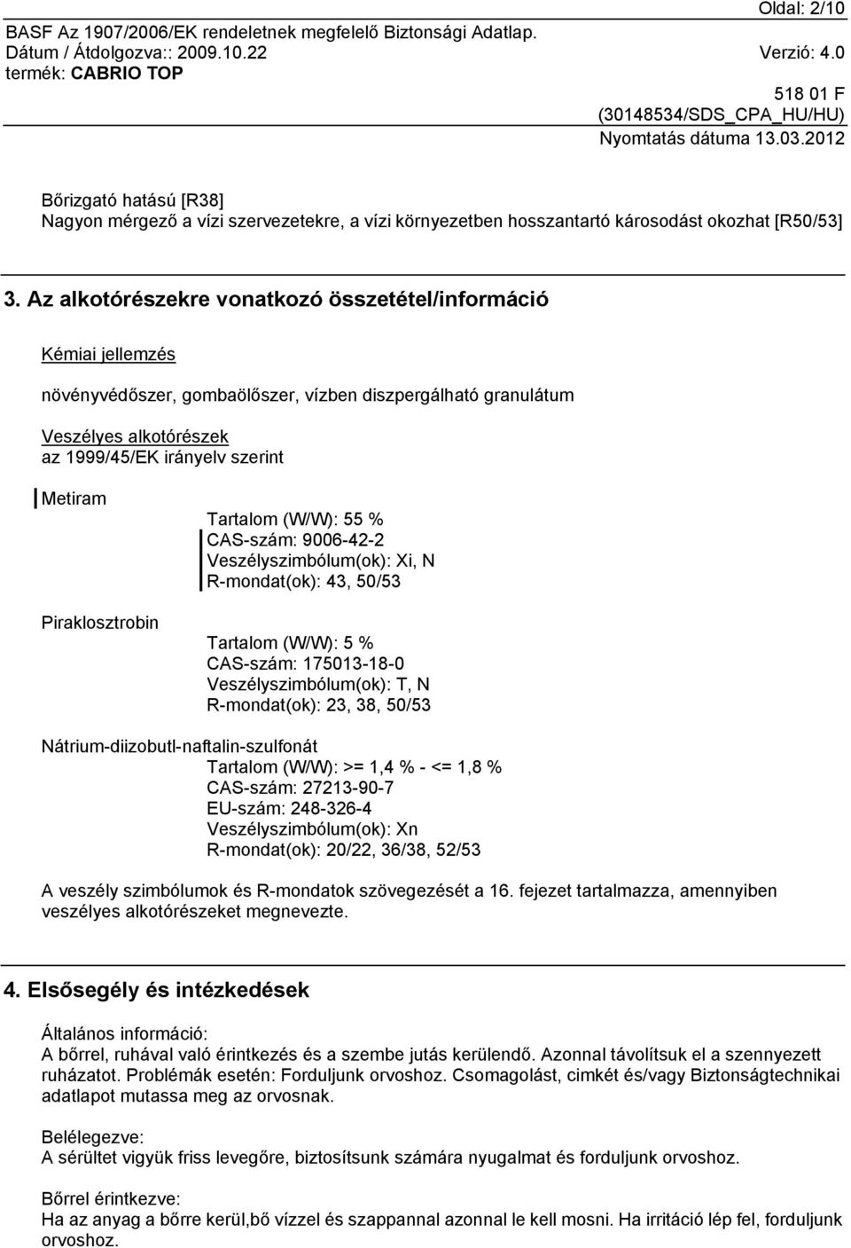 Piraklosztrobin Tartalom (W/W): 55 % CAS-szám: 9006-42-2 Veszélyszimbólum(ok): Xi, N R-mondat(ok): 43, 50/53 Tartalom (W/W): 5 % CAS-szám: 175013-18-0 Veszélyszimbólum(ok): T, N R-mondat(ok): 23, 38,