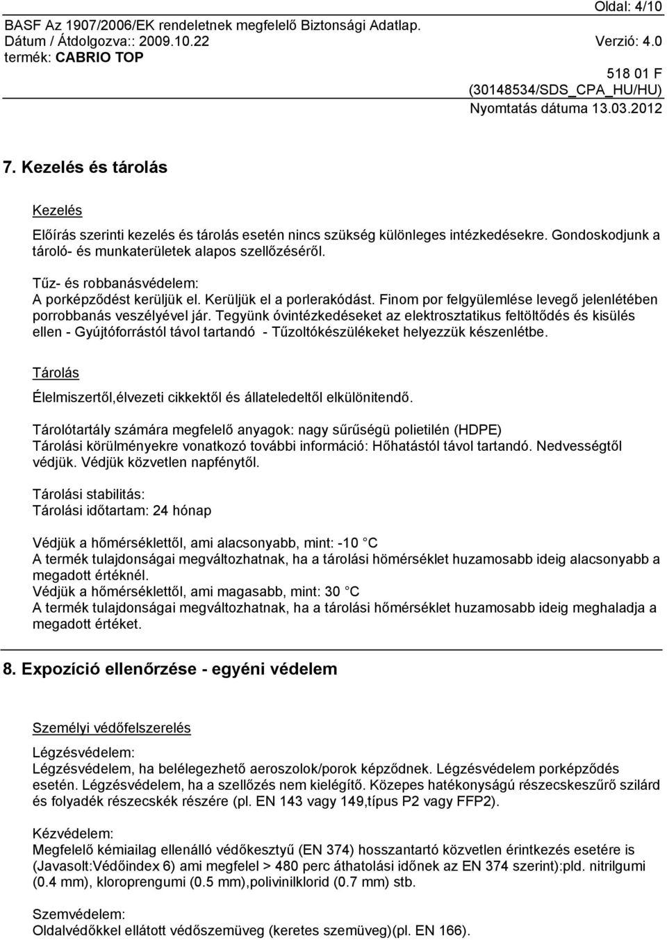 Tegyünk óvintézkedéseket az elektrosztatikus feltöltődés és kisülés ellen - Gyújtóforrástól távol tartandó - Tűzoltókészülékeket helyezzük készenlétbe.