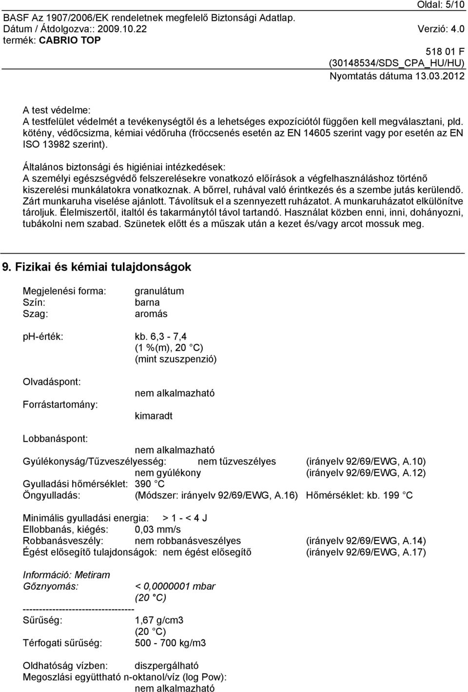 Általános biztonsági és higiéniai intézkedések: A személyi egészségvédő felszerelésekre vonatkozó előírások a végfelhasználáshoz történő kiszerelési munkálatokra vonatkoznak.