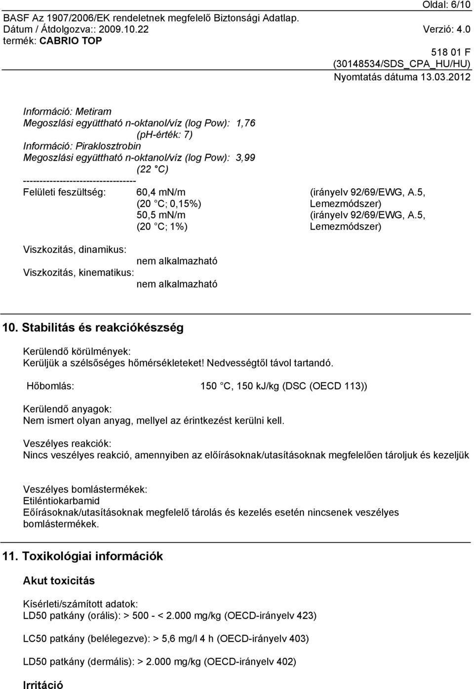 5, Lemezmódszer) Viszkozitás, dinamikus: nem alkalmazható Viszkozitás, kinematikus: nem alkalmazható 10. Stabilitás és reakciókészség Kerülendő körülmények: Kerüljük a szélsőséges hőmérsékleteket!