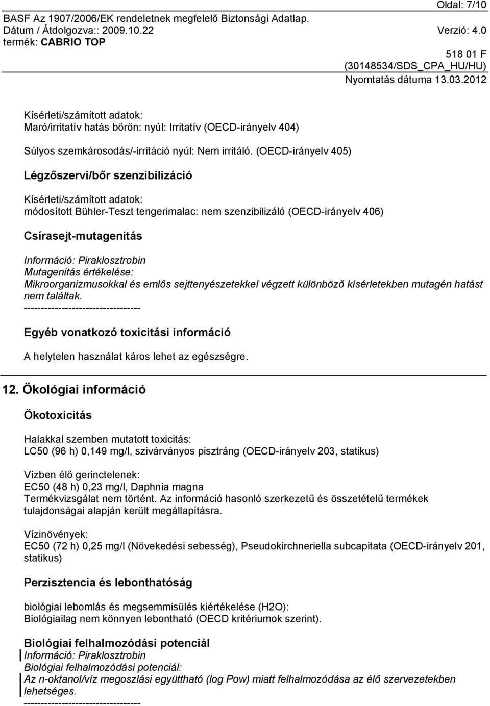 Piraklosztrobin Mutagenitás értékelése: Mikroorganizmusokkal és emlős sejttenyészetekkel végzett különböző kísérletekben mutagén hatást nem találtak.