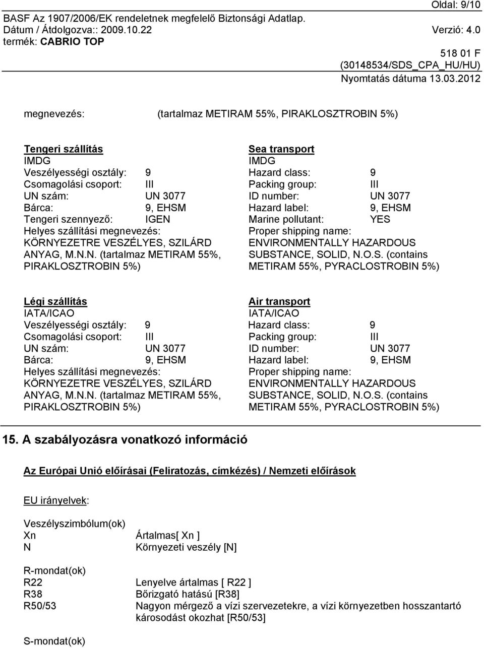 O.S. (contains METIRAM 55%, PYRACLOSTROBIN 5%) Légi szállítás IATA/ICAO Air transport IATA/ICAO Veszélyességi osztály: 9 Hazard class: 9 Csomagolási csoport: III Packing group: III UN szám: UN 3077