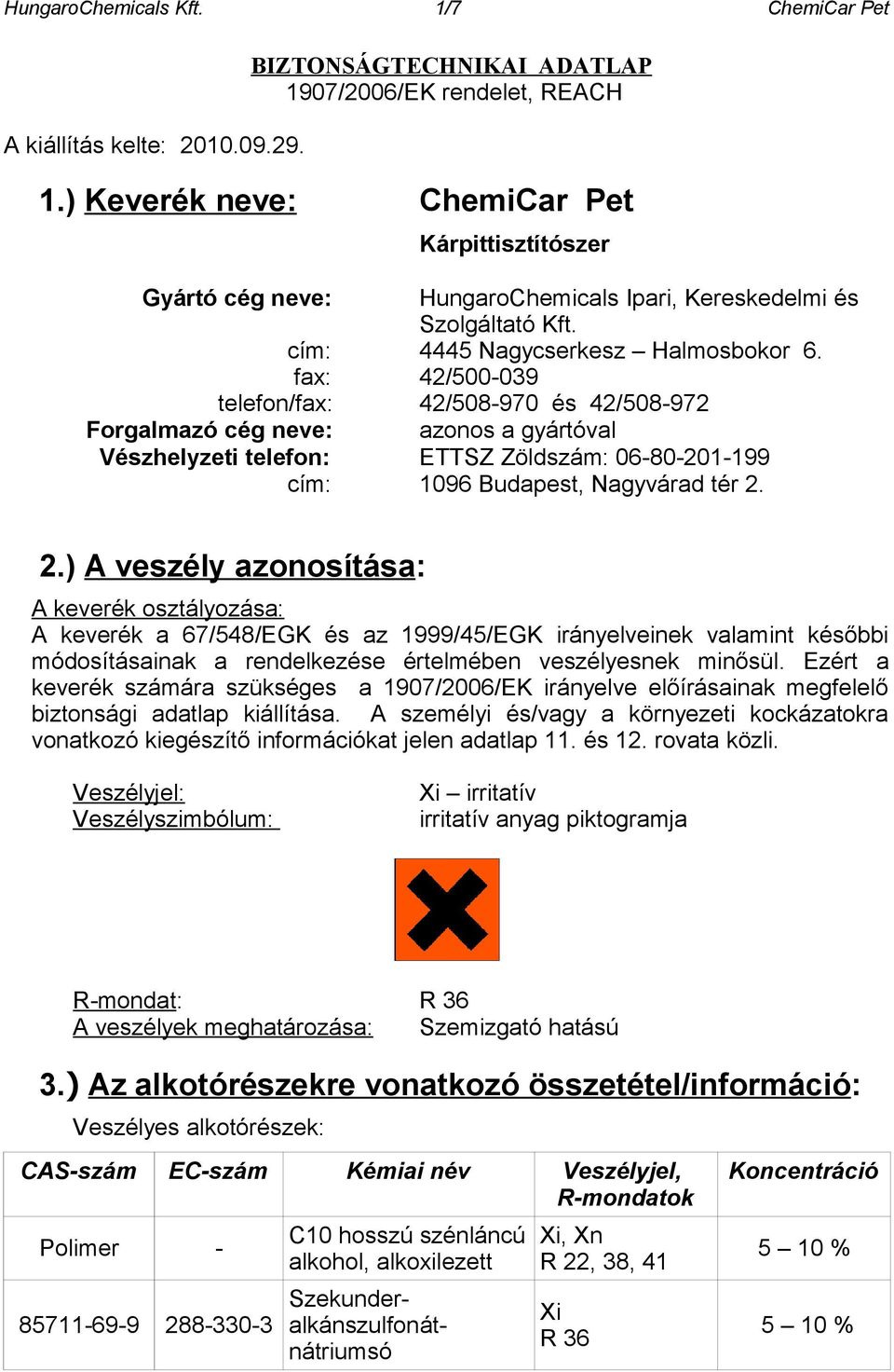 fax: 42/500-039 telefon/fax: 42/508-970 és 42/508-972 Forgalmazó cég neve: azonos a gyártóval Vészhelyzeti telefon: ETTSZ Zöldszám: 06-80-201-199 cím: 1096 Budapest, Nagyvárad tér 2.