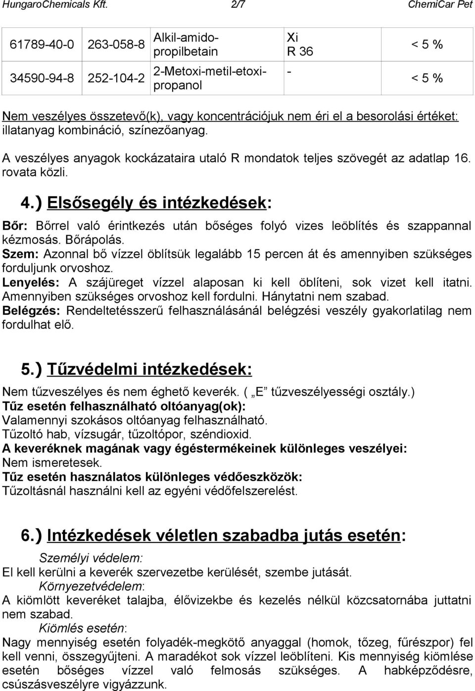 besorolási értéket: illatanyag kombináció, színezőanyag. A veszélyes anyagok kockázataira utaló R mondatok teljes szövegét az adatlap 16. rovata közli. 4.