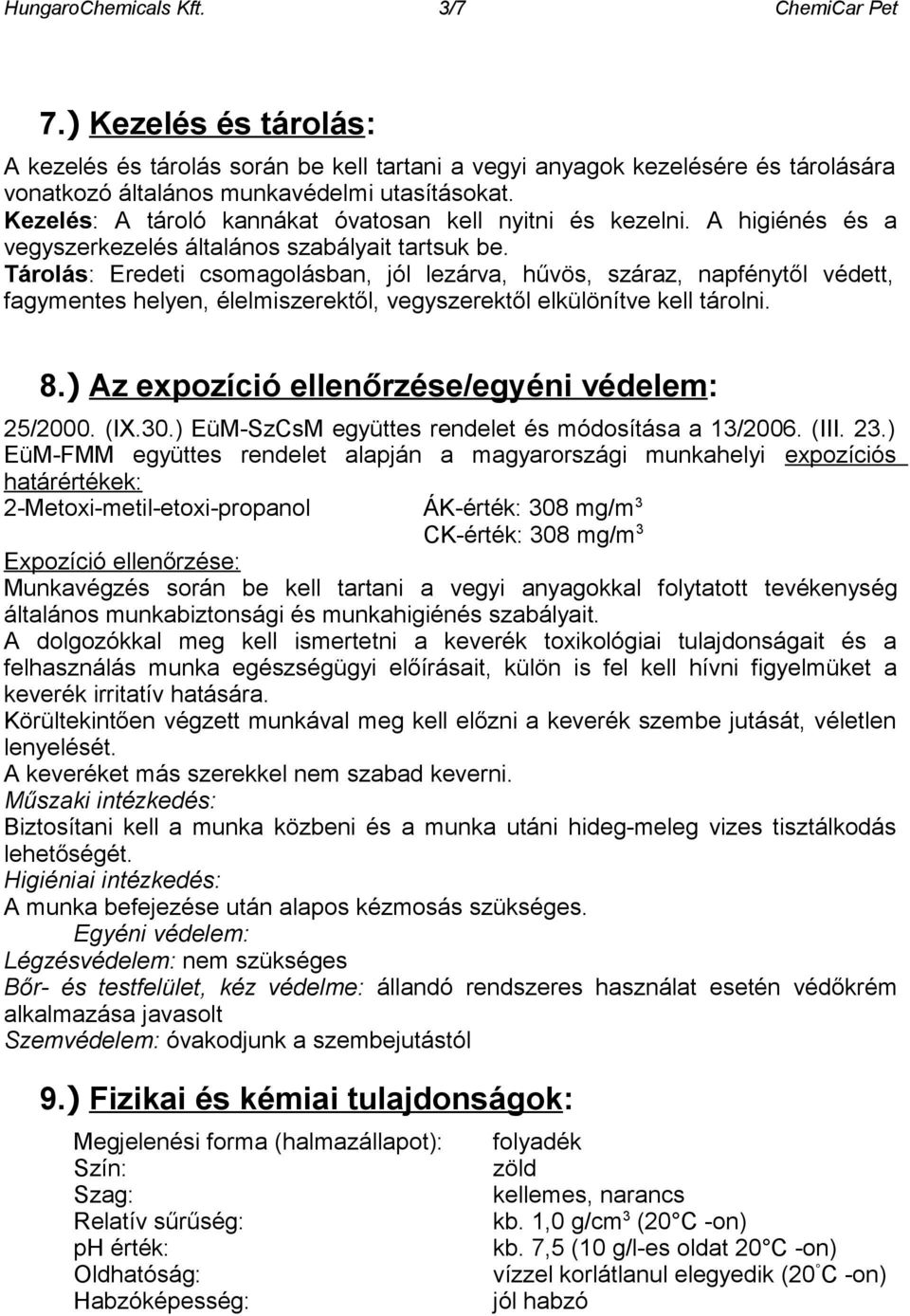 Tárolás: Eredeti csomagolásban, jól lezárva, hűvös, száraz, napfénytől védett, fagymentes helyen, élelmiszerektől, vegyszerektől elkülönítve kell tárolni. 8.