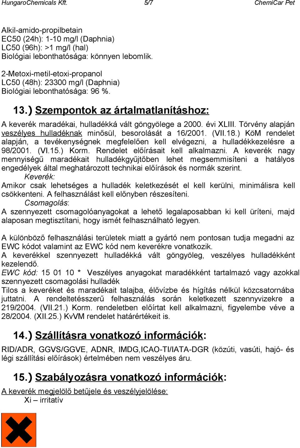 Törvény alapján veszélyes hulladéknak minősül, besorolását a 16/2001. (VII.18.) KöM rendelet alapján, a tevékenységnek megfelelően kell elvégezni, a hulladékkezelésre a 98/2001. (VI.15.) Korm.