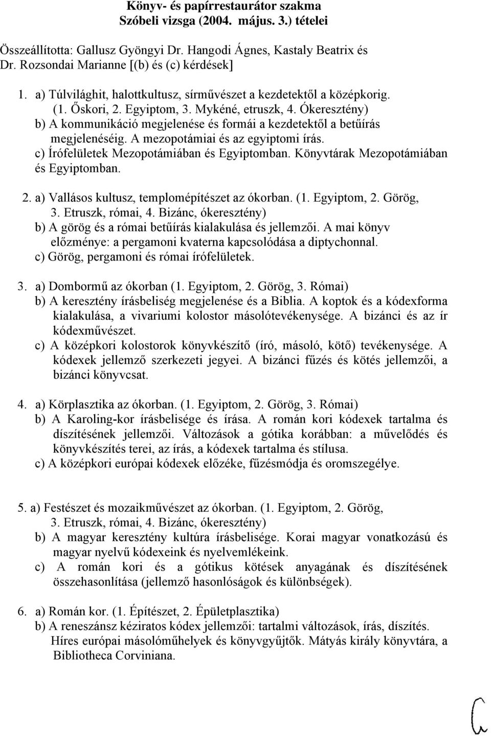 Ókeresztény) b) A kommunikáció megjelenése és formái a kezdetektől a betűírás megjelenéséig. A mezopotámiai és az egyiptomi írás. c) Írófelületek Mezopotámiában és Egyiptomban.