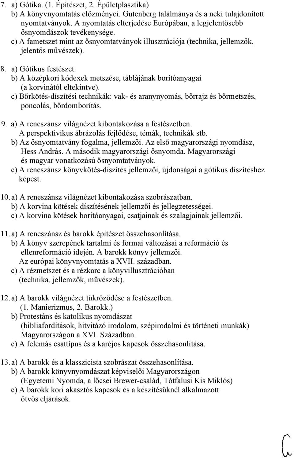 b) A középkori kódexek metszése, táblájának borítóanyagai (a korvinától eltekintve). c) Bőrkötés-díszítési technikák: vak- és aranynyomás, bőrrajz és bőrmetszés, poncolás, bőrdomborítás. 9.