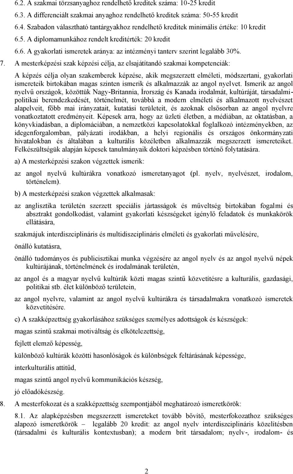 7. A mesterképzési szak képzési célja, az elsajátítandó szakmai kompetenciák: A képzés célja olyan szakemberek képzése, akik megszerzett elméleti, módszertani, gyakorlati ismereteik birtokában magas