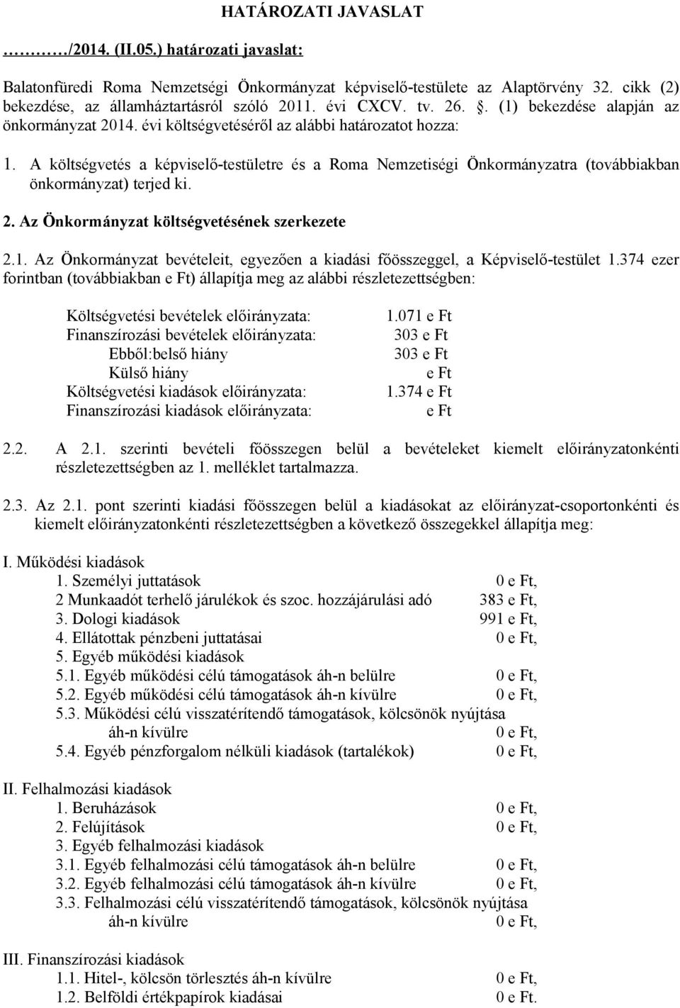 A költségvetés a képviselő-testületre és a Roma Nemzetiségi Önkormányzatra (továbbiakban önkormányzat) terjed ki. 2. Az Önkormányzat költségvetésének szerkezete 2.1.