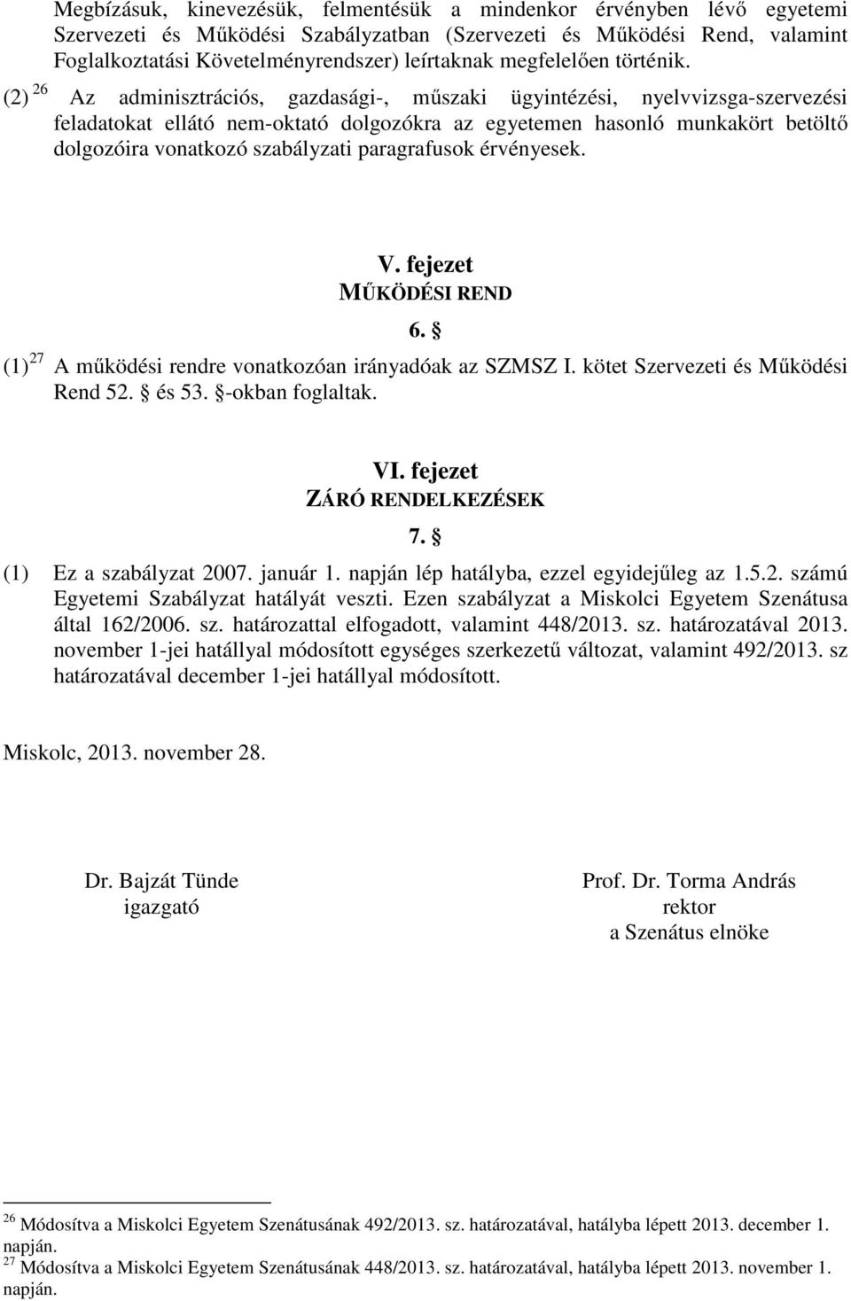 (2) 26 Az adminisztrációs, gazdasági-, műszaki ügyintézési, nyelvvizsga-szervezési feladatokat ellátó nem-oktató dolgozókra az egyetemen hasonló munkakört betöltő dolgozóira vonatkozó szabályzati