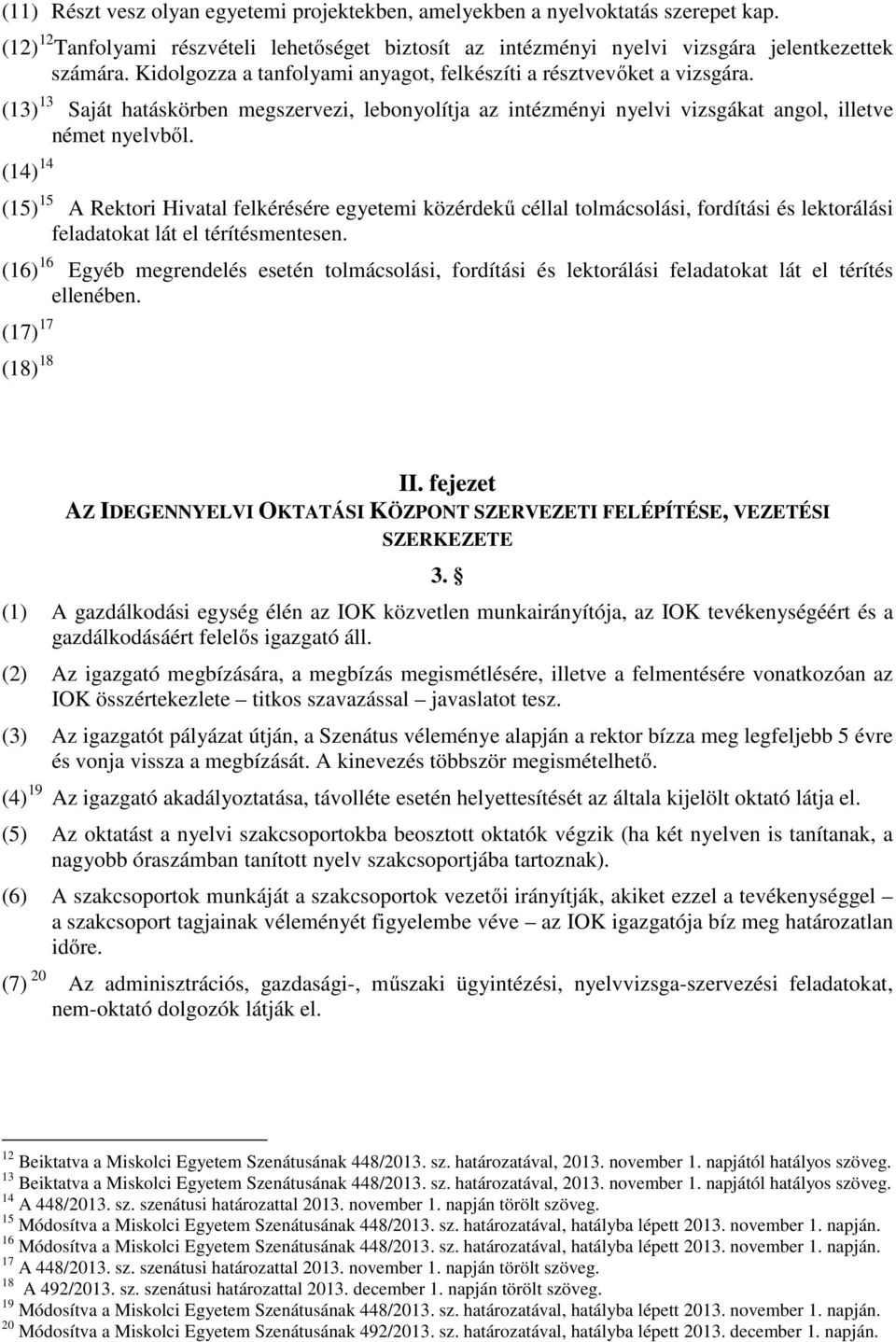 (14) 14 (15) 15 A Rektori Hivatal felkérésére egyetemi közérdekű céllal tolmácsolási, fordítási és lektorálási feladatokat lát el térítésmentesen.