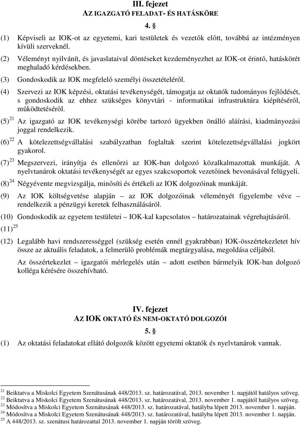 (4) Szervezi az IOK képzési, oktatási tevékenységét, támogatja az oktatók tudományos fejlődését, s gondoskodik az ehhez szükséges könyvtári - informatikai infrastruktúra kiépítéséről, működtetéséről.