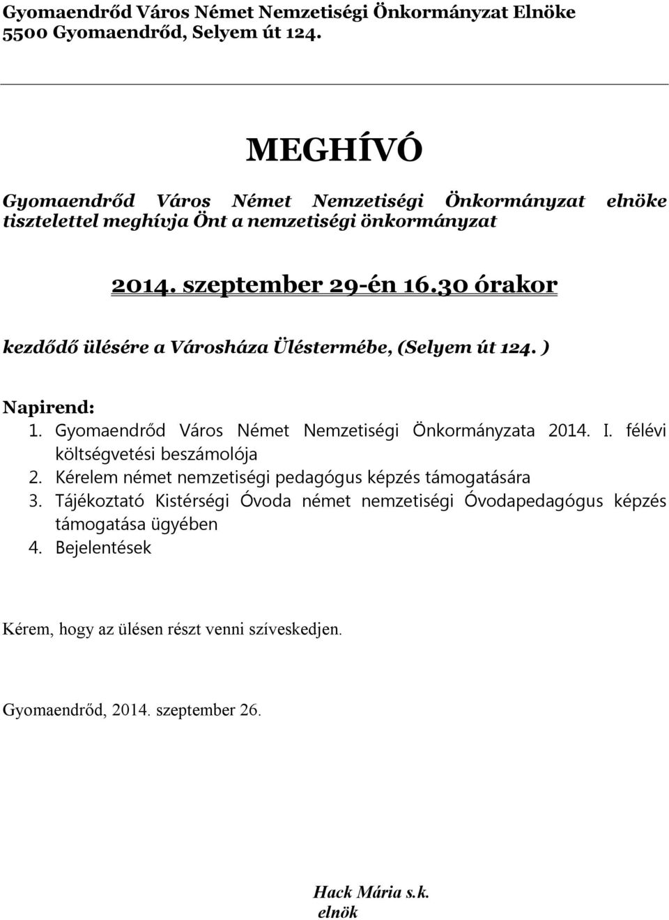 30 órakor kezdődő ülésére a Városháza Üléstermébe, (Selyem út 124. ) Napirend: 1. Gyomaendrőd Város Német Nemzetiségi Önkormányzata 2014. I.