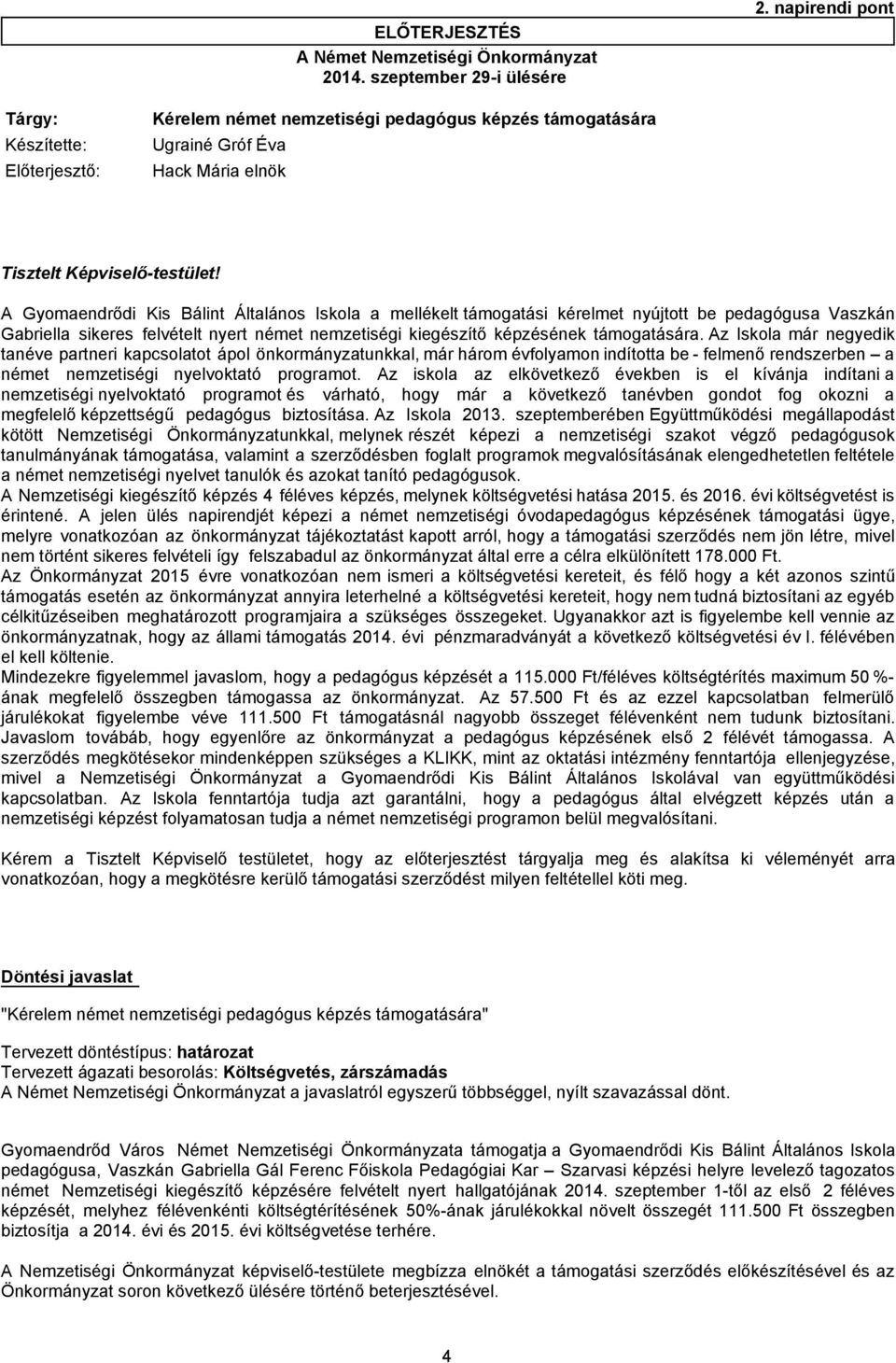 A Gyomaendrődi Kis Bálint Általános Iskola a mellékelt támogatási kérelmet nyújtott be pedagógusa Vaszkán Gabriella sikeres felvételt nyert német nemzetiségi kiegészítő képzésének támogatására.