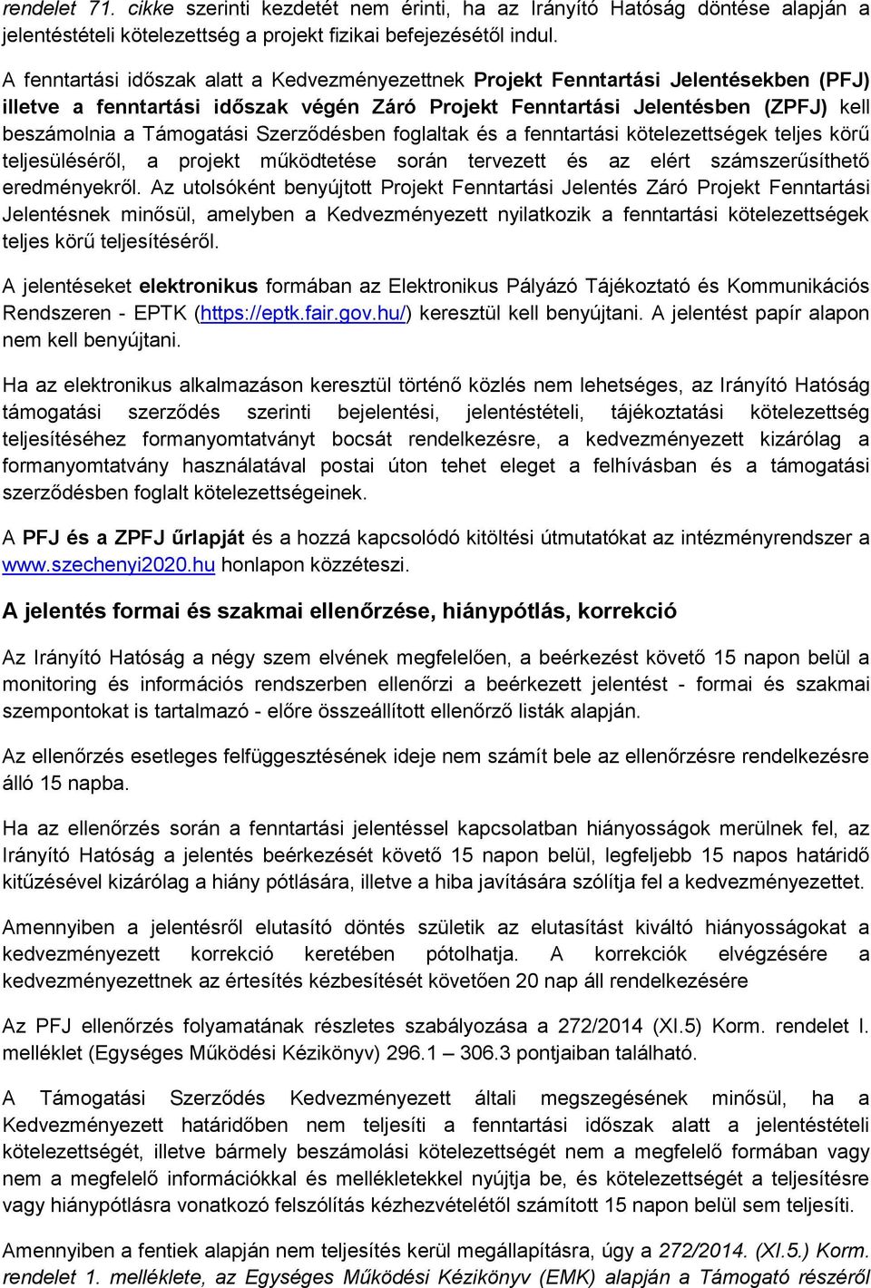 Szerződésben foglaltak és a fenntartási kötelezettségek teljes körű teljesüléséről, a projekt működtetése során tervezett és az elért számszerűsíthető eredményekről.