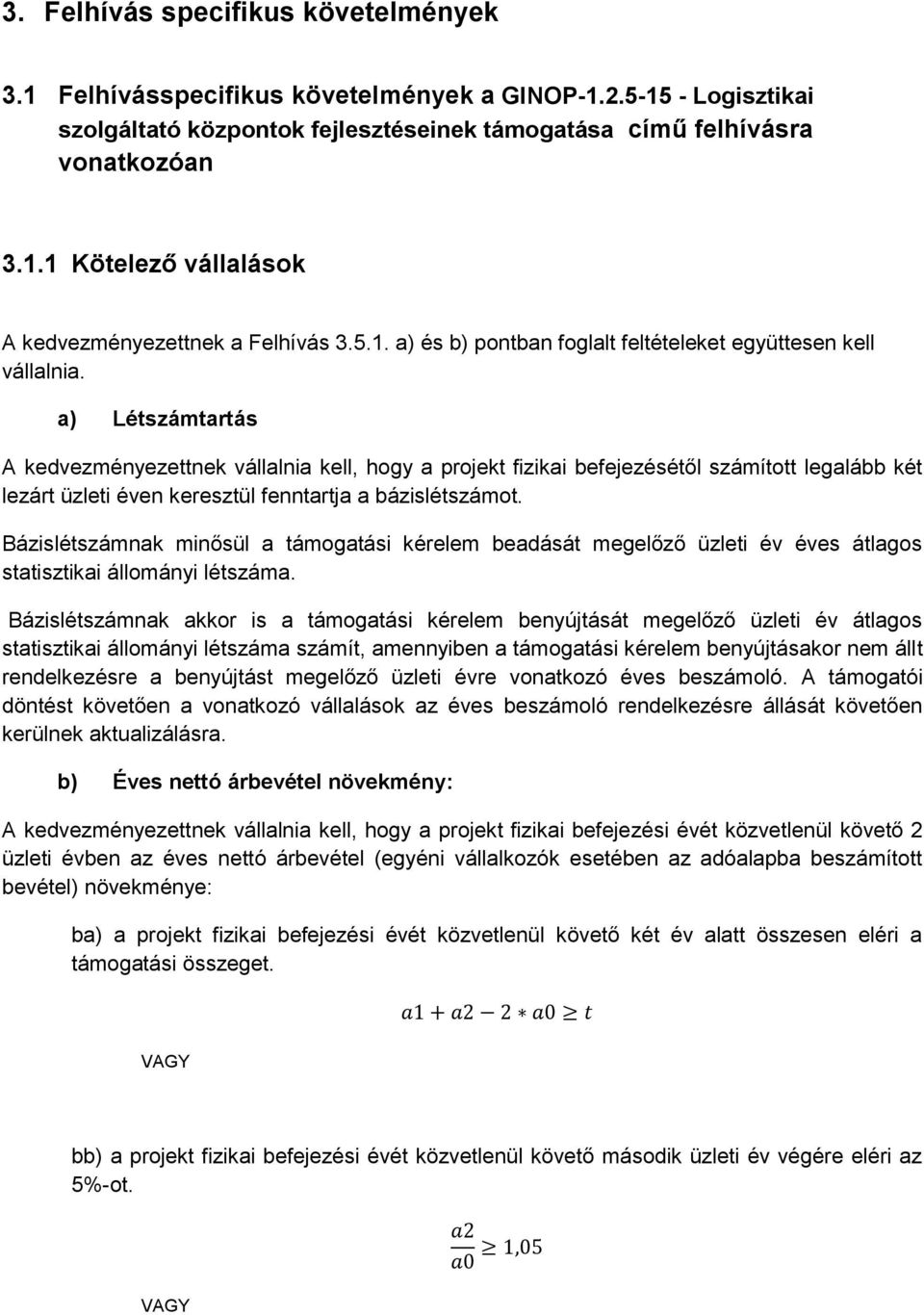 a) Létszámtartás A kedvezményezettnek vállalnia kell, hogy a projekt fizikai befejezésétől számított legalább két lezárt üzleti éven keresztül fenntartja a bázislétszámot.