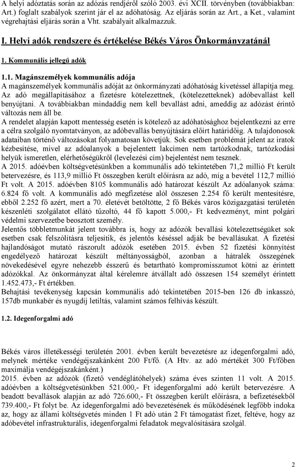 Kommunális jellegű adók 1.1. Magánszemélyek kommunális adója A magánszemélyek kommunális adóját az önkormányzati adóhatóság kivetéssel állapítja meg.