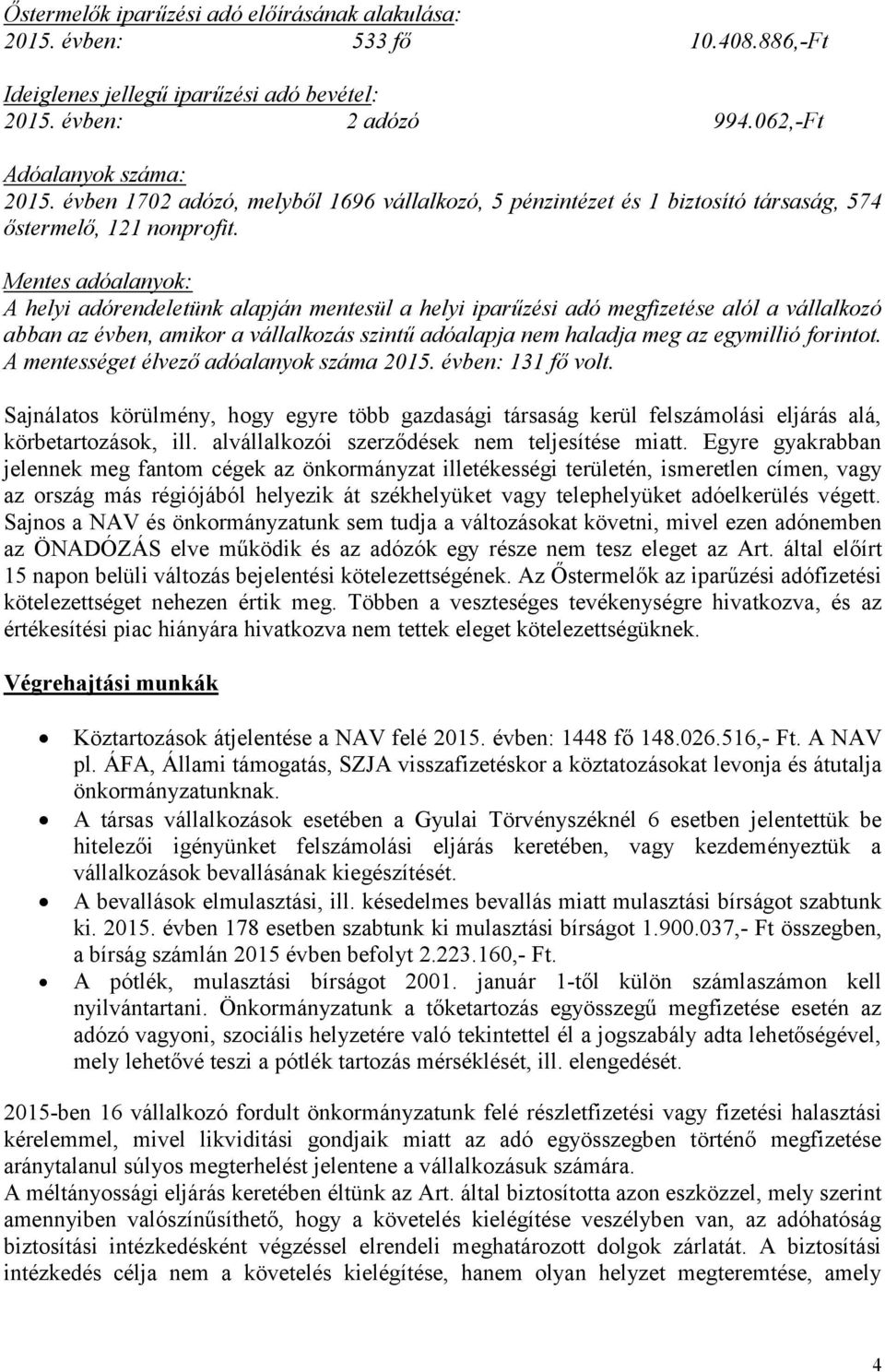 Mentes adóalanyok: A helyi adórendeletünk alapján mentesül a helyi iparűzési adó megfizetése alól a vállalkozó abban az évben, amikor a vállalkozás szintű adóalapja nem haladja meg az egymillió