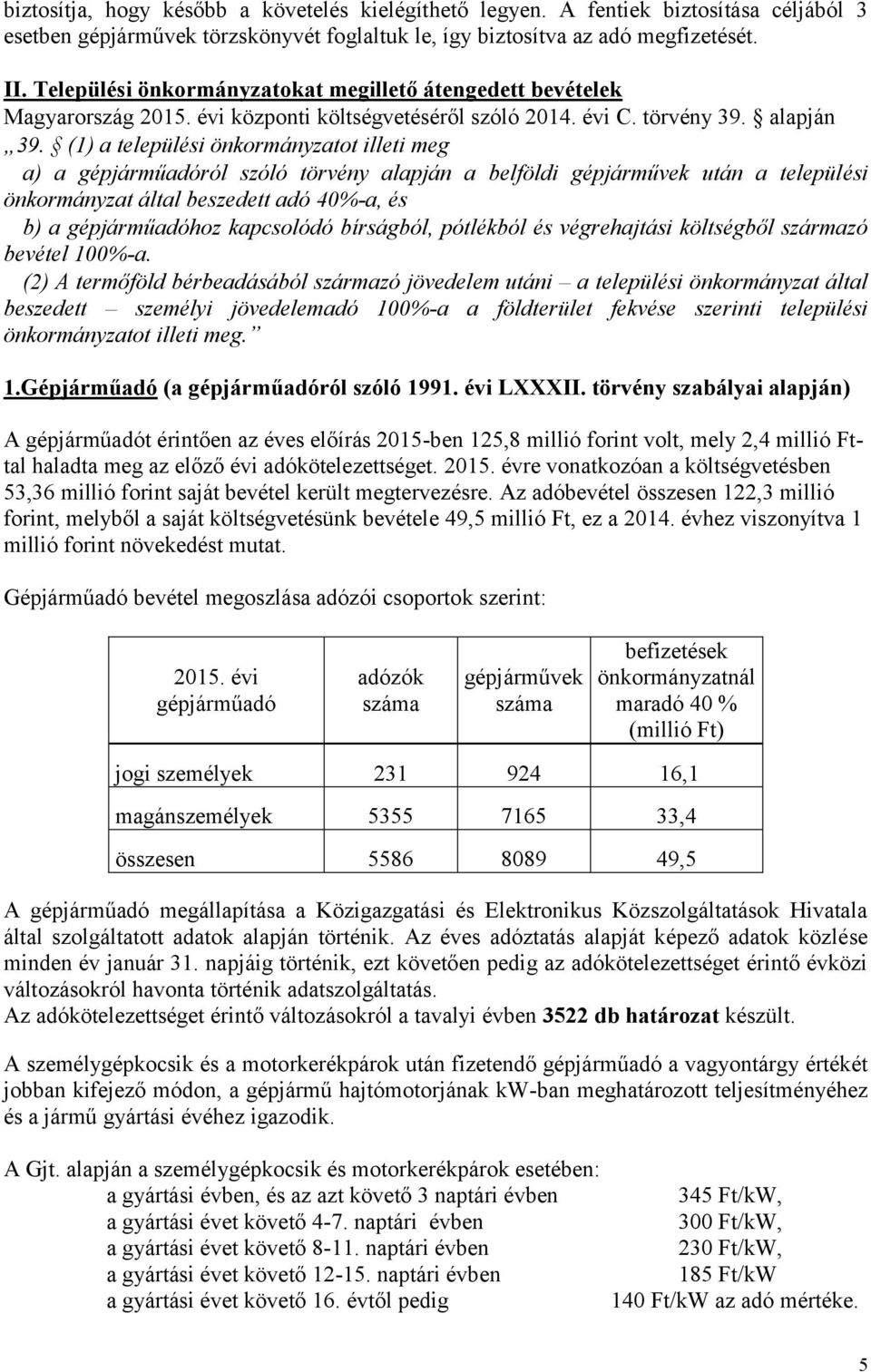 (1) a települési önkormányzatot illeti meg a) a gépjárműadóról szóló törvény alapján a belföldi gépjárművek után a települési önkormányzat által beszedett adó 40%-a, és b) a gépjárműadóhoz kapcsolódó
