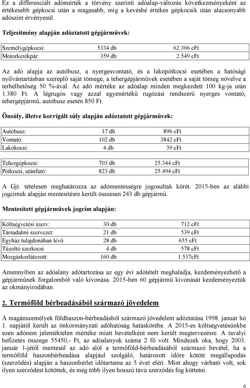 549 eft Az adó alapja az autóbusz, a nyergesvontató, és a lakópótkocsi esetében a hatósági nyilvántartásban szereplő saját tömege, a tehergépjárművek esetében a saját tömeg növelve a terhelhetőség 50
