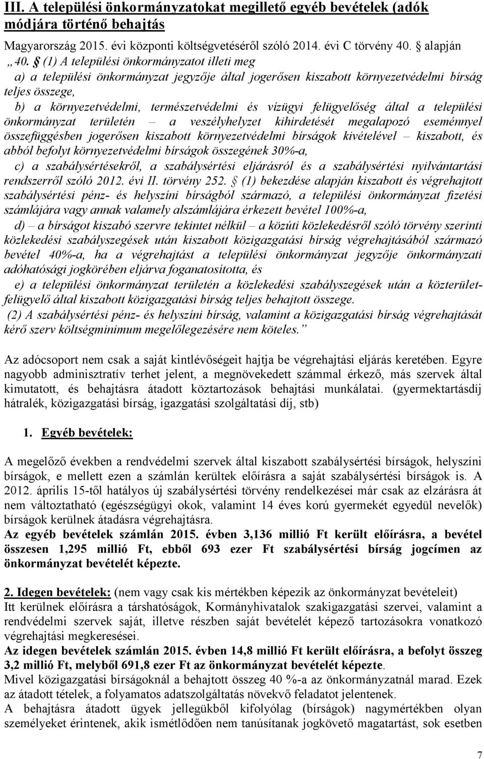 felügyelőség által a települési önkormányzat területén a veszélyhelyzet kihirdetését megalapozó eseménnyel összefüggésben jogerősen kiszabott környezetvédelmi bírságok kivételével kiszabott, és abból