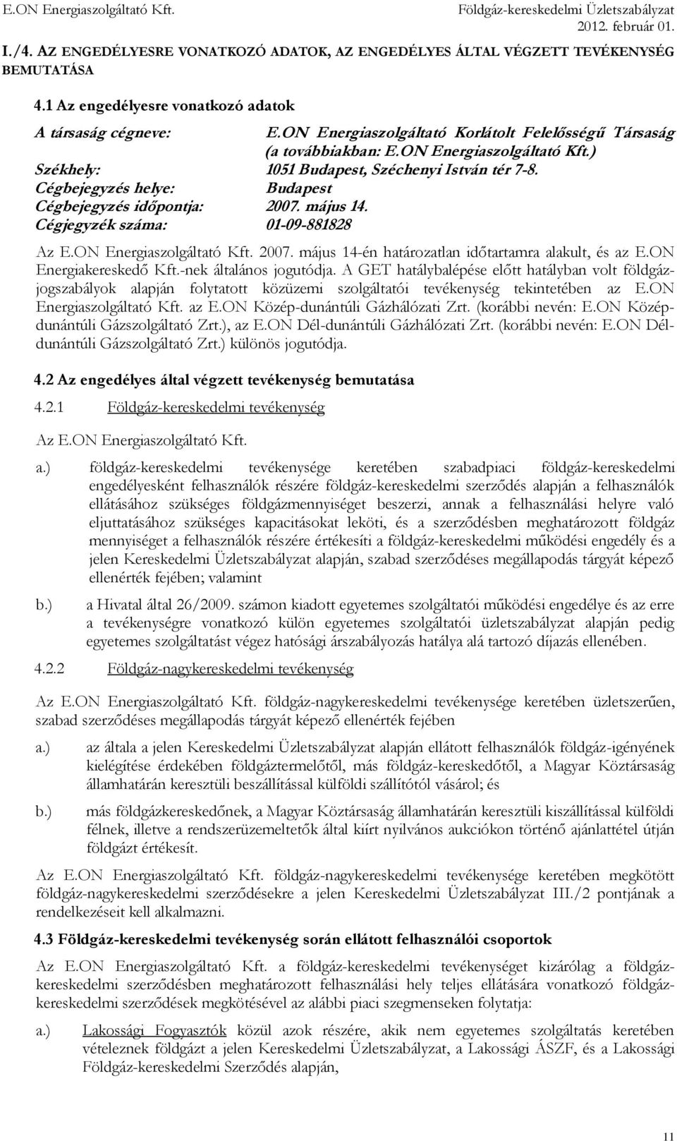 Cégbejegyzés helye: Budapest Cégbejegyzés időpontja: 2007. május 14. Cégjegyzék száma: 01-09-881828 Az E.ON Energiaszolgáltató Kft. 2007. május 14-én határozatlan időtartamra alakult, és az E.