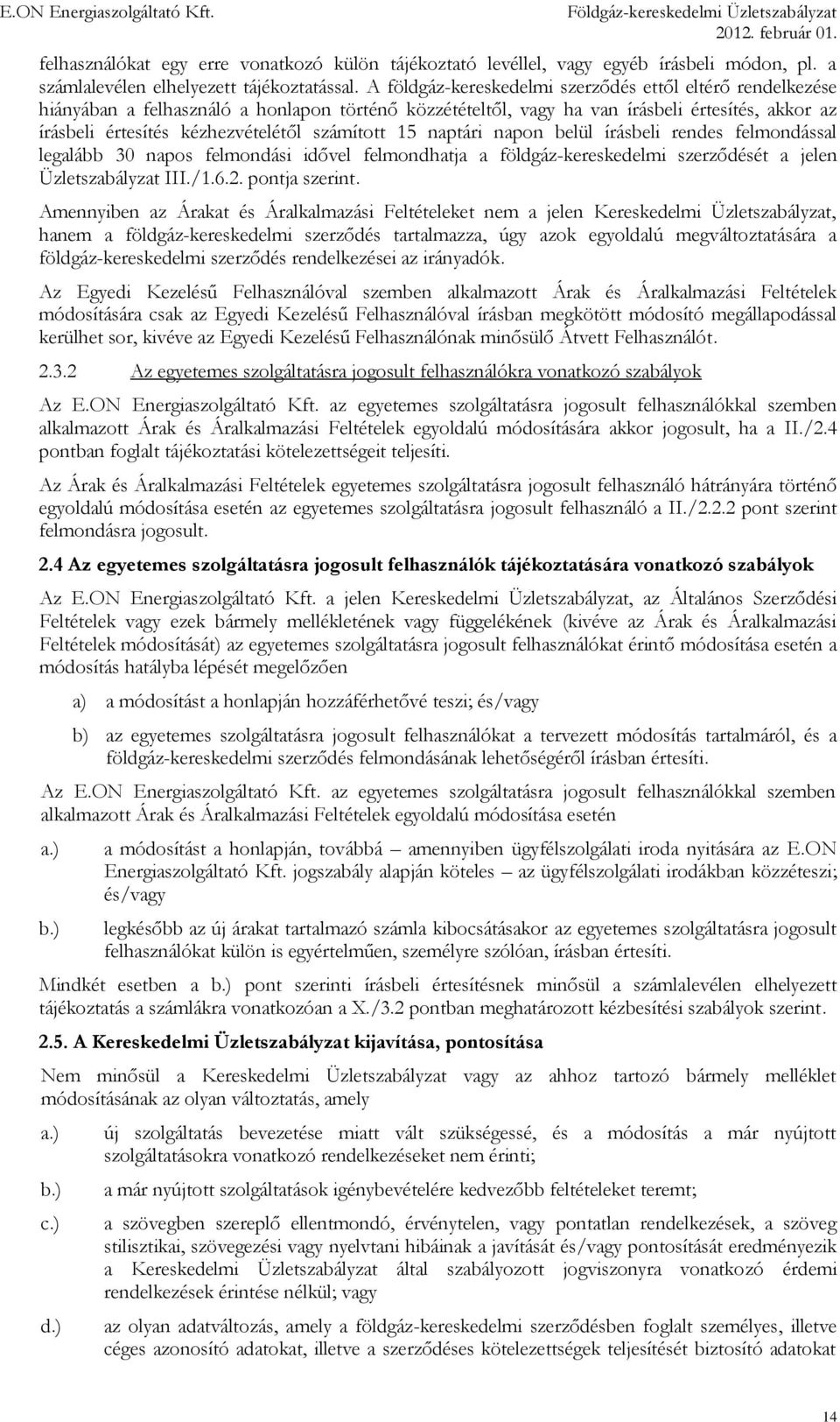 számított 15 naptári napon belül írásbeli rendes felmondással legalább 30 napos felmondási idővel felmondhatja a földgáz-kereskedelmi szerződését a jelen Üzletszabályzat III./1.6.2. pontja szerint.