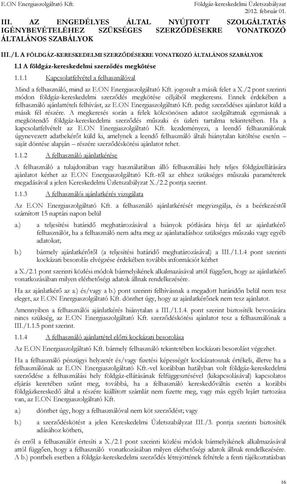 /2 pont szerinti módon földgáz-kereskedelmi szerződés megkötése céljából megkeresni. Ennek érdekében a felhasználó ajánlattételi felhívást, az E.ON Energiaszolgáltató Kft.