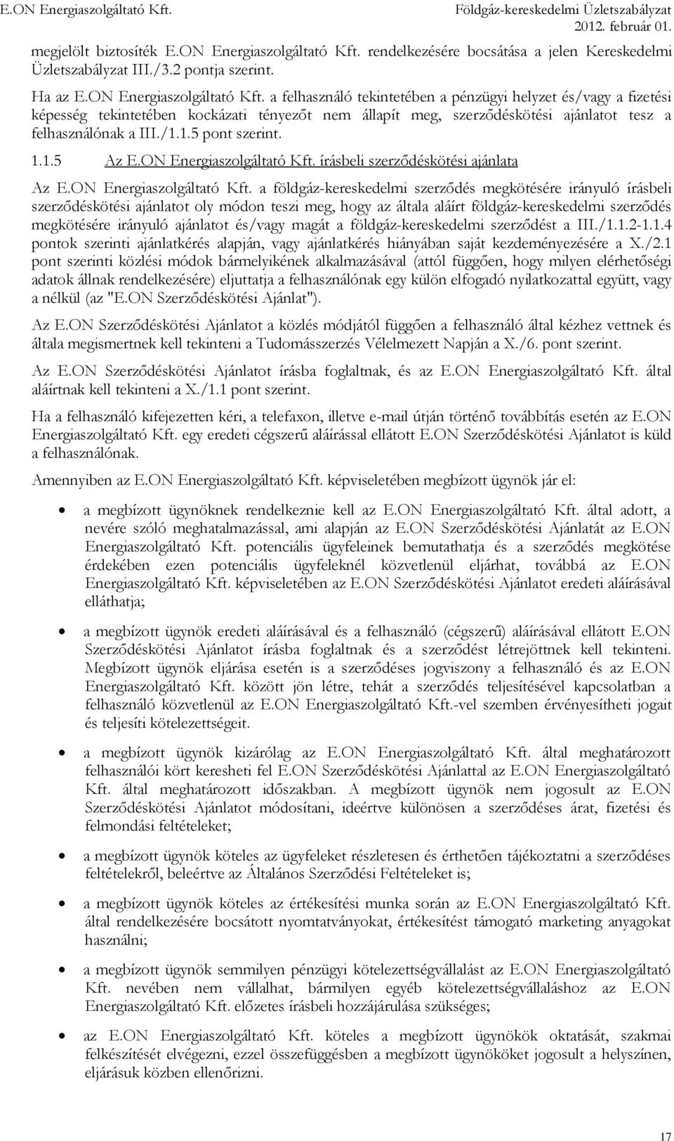 a felhasználó tekintetében a pénzügyi helyzet és/vagy a fizetési képesség tekintetében kockázati tényezőt nem állapít meg, szerződéskötési ajánlatot tesz a felhasználónak a III./1.1.5 pont szerint. 1.