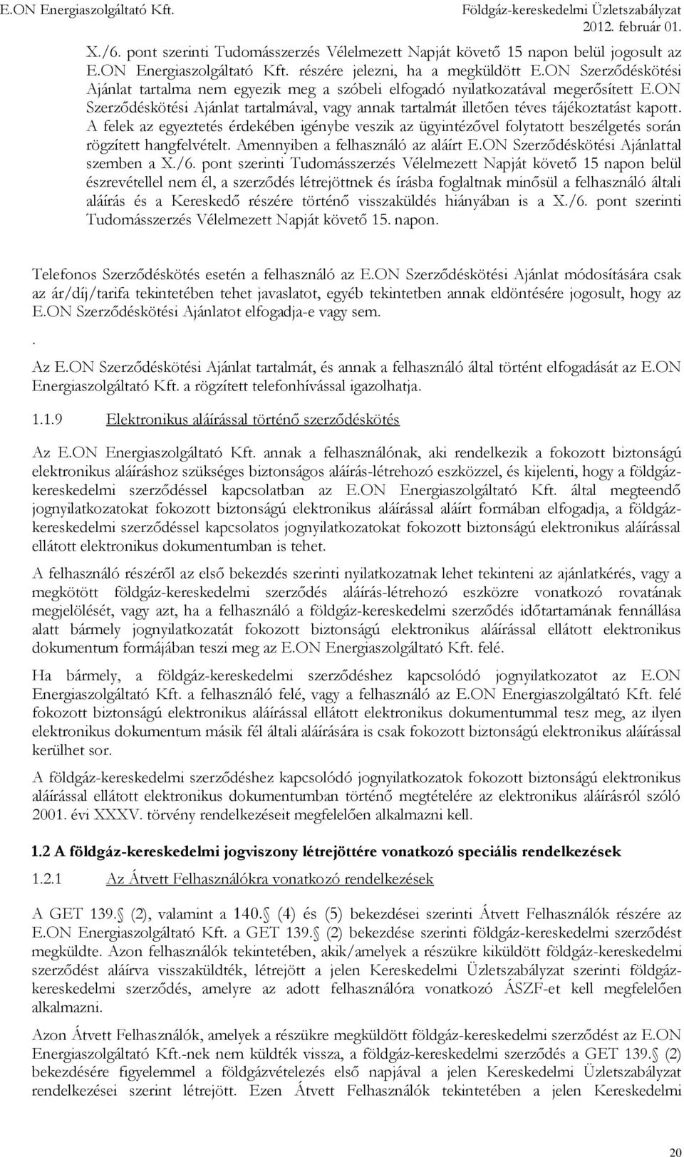 A felek az egyeztetés érdekében igénybe veszik az ügyintézővel folytatott beszélgetés során rögzített hangfelvételt. Amennyiben a felhasználó az aláírt E.ON Szerződéskötési Ajánlattal szemben a X./6.