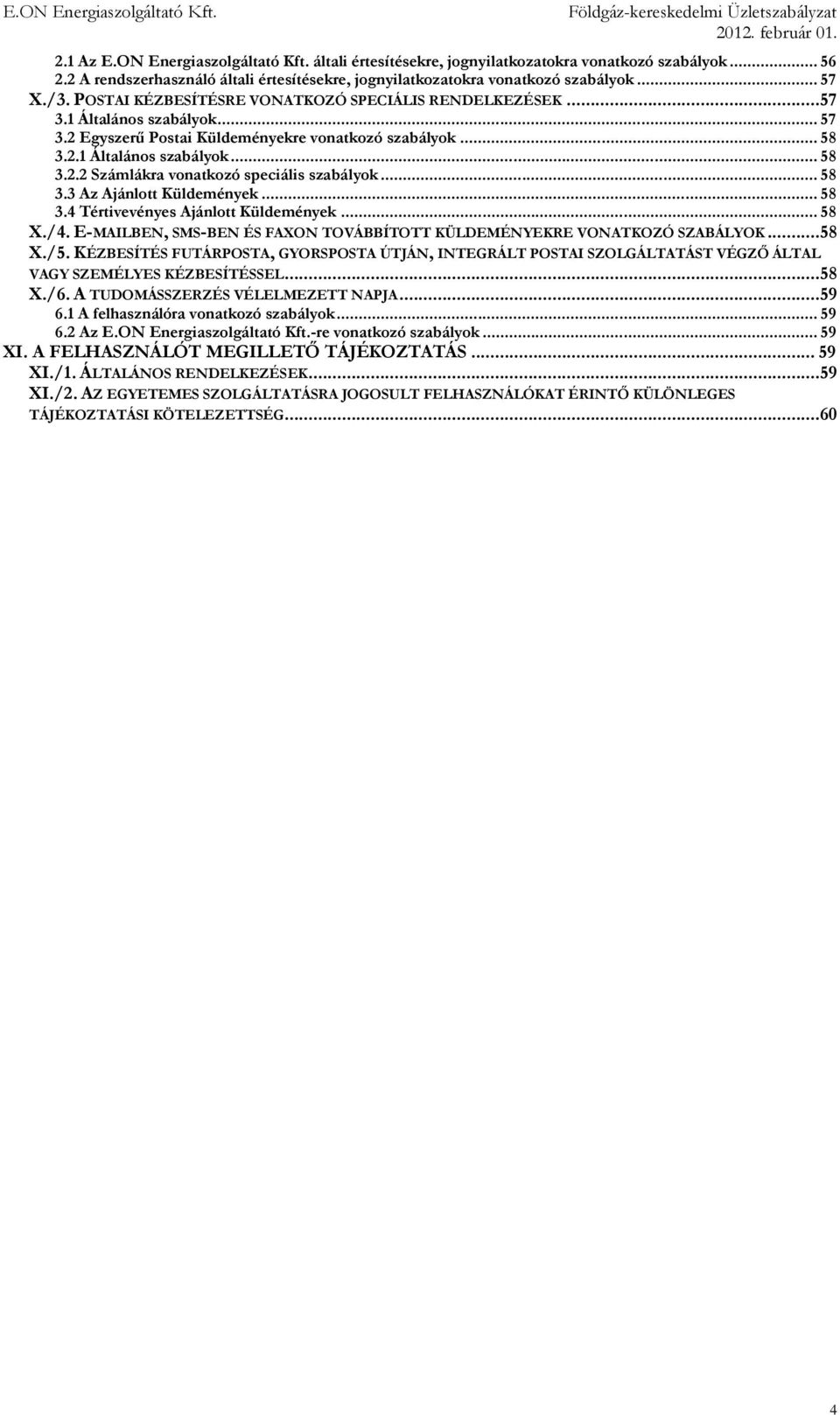 .. 58 3.3 Az Ajánlott Küldemények... 58 3.4 Tértivevényes Ajánlott Küldemények... 58 X./4. E-MAILBEN, SMS-BEN ÉS FAXON TOVÁBBÍTOTT KÜLDEMÉNYEKRE VONATKOZÓ SZABÁLYOK... 58 X./5.