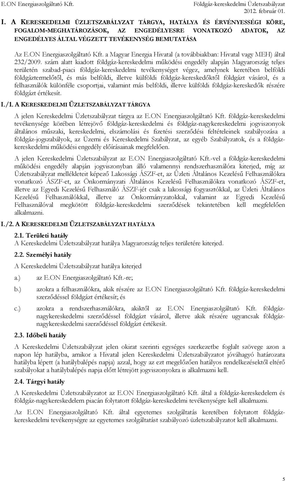 szám alatt kiadott földgáz-kereskedelmi működési engedély alapján Magyarország teljes területén szabad-piaci földgáz-kereskedelmi tevékenységet végez, amelynek keretében belföldi földgáztermelőtől,