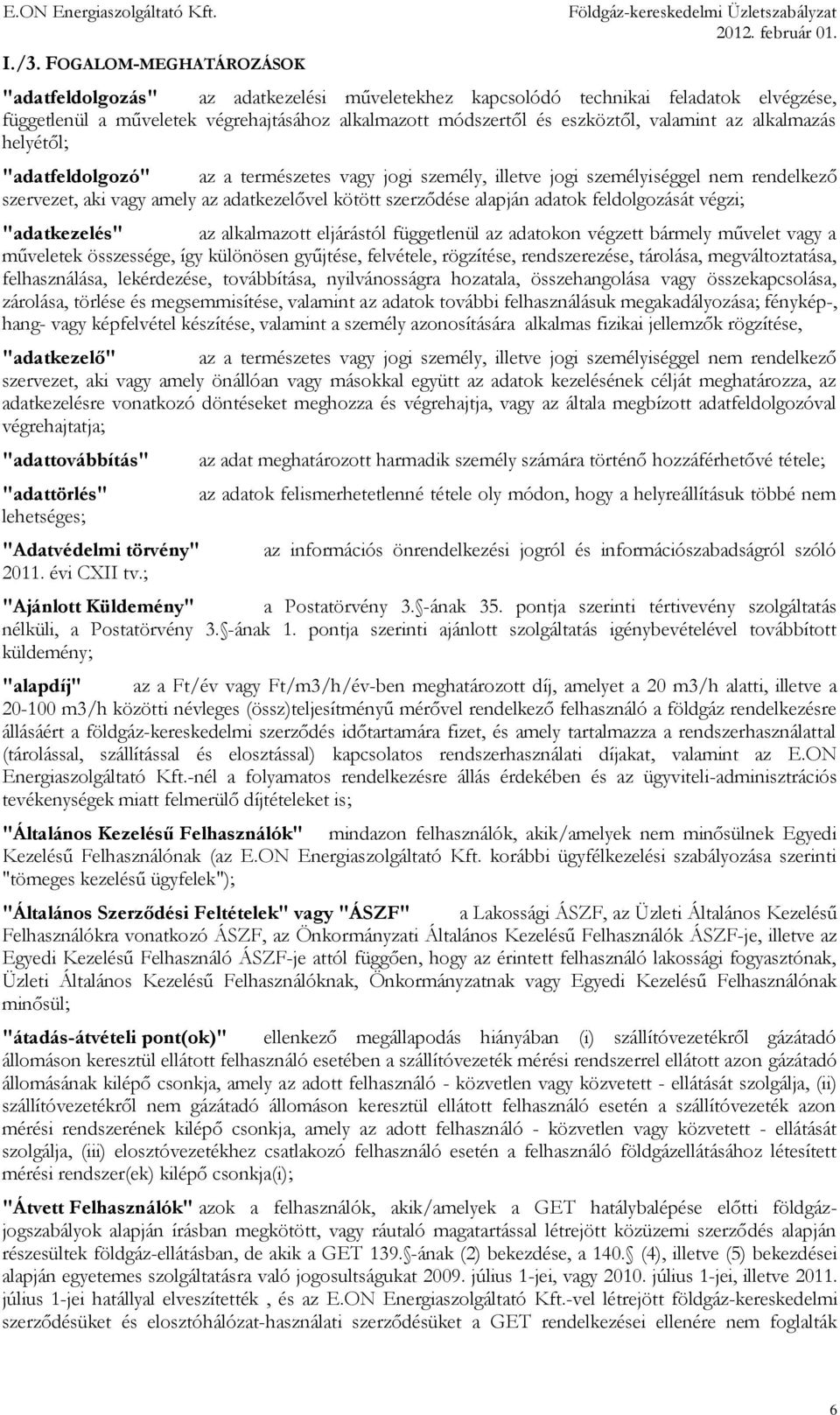 adatok feldolgozását végzi; "adatkezelés" az alkalmazott eljárástól függetlenül az adatokon végzett bármely művelet vagy a műveletek összessége, így különösen gyűjtése, felvétele, rögzítése,