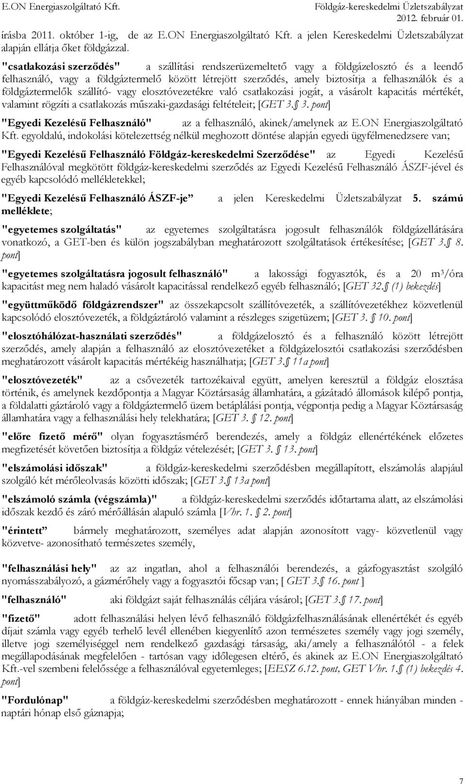 földgáztermelők szállító- vagy elosztóvezetékre való csatlakozási jogát, a vásárolt kapacitás mértékét, valamint rögzíti a csatlakozás műszaki-gazdasági feltételeit; [GET 3.