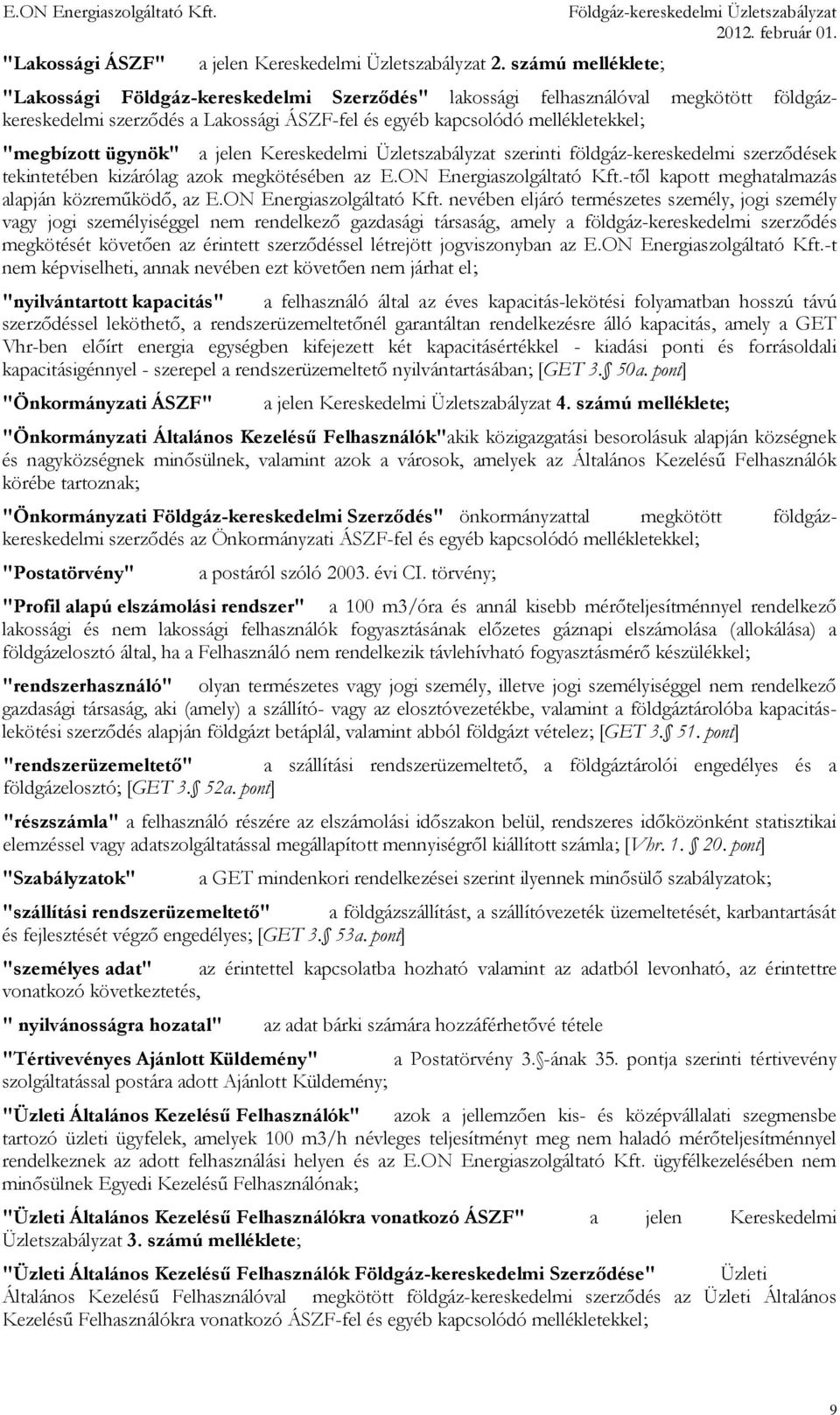 ügynök" a jelen Kereskedelmi Üzletszabályzat szerinti földgáz-kereskedelmi szerződések tekintetében kizárólag azok megkötésében az E.ON Energiaszolgáltató Kft.
