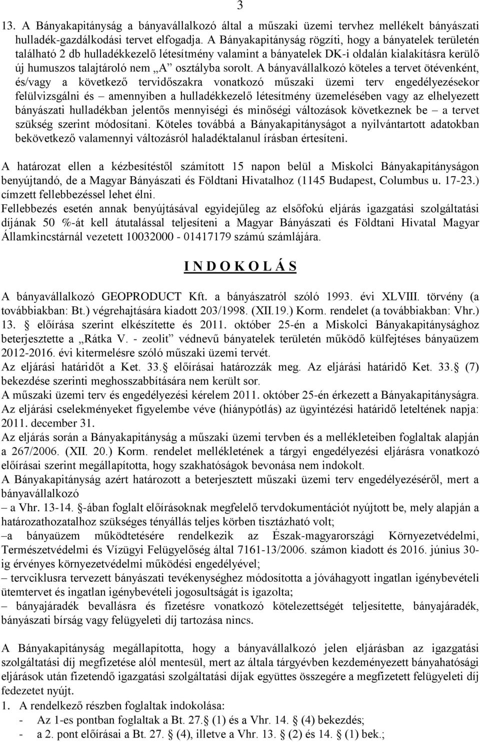 A bányavállalkozó köteles a tervet ötévenként, és/vagy a következő tervidőszakra vonatkozó műszaki üzemi terv engedélyezésekor felülvizsgálni és amennyiben a hulladékkezelő létesítmény üzemelésében