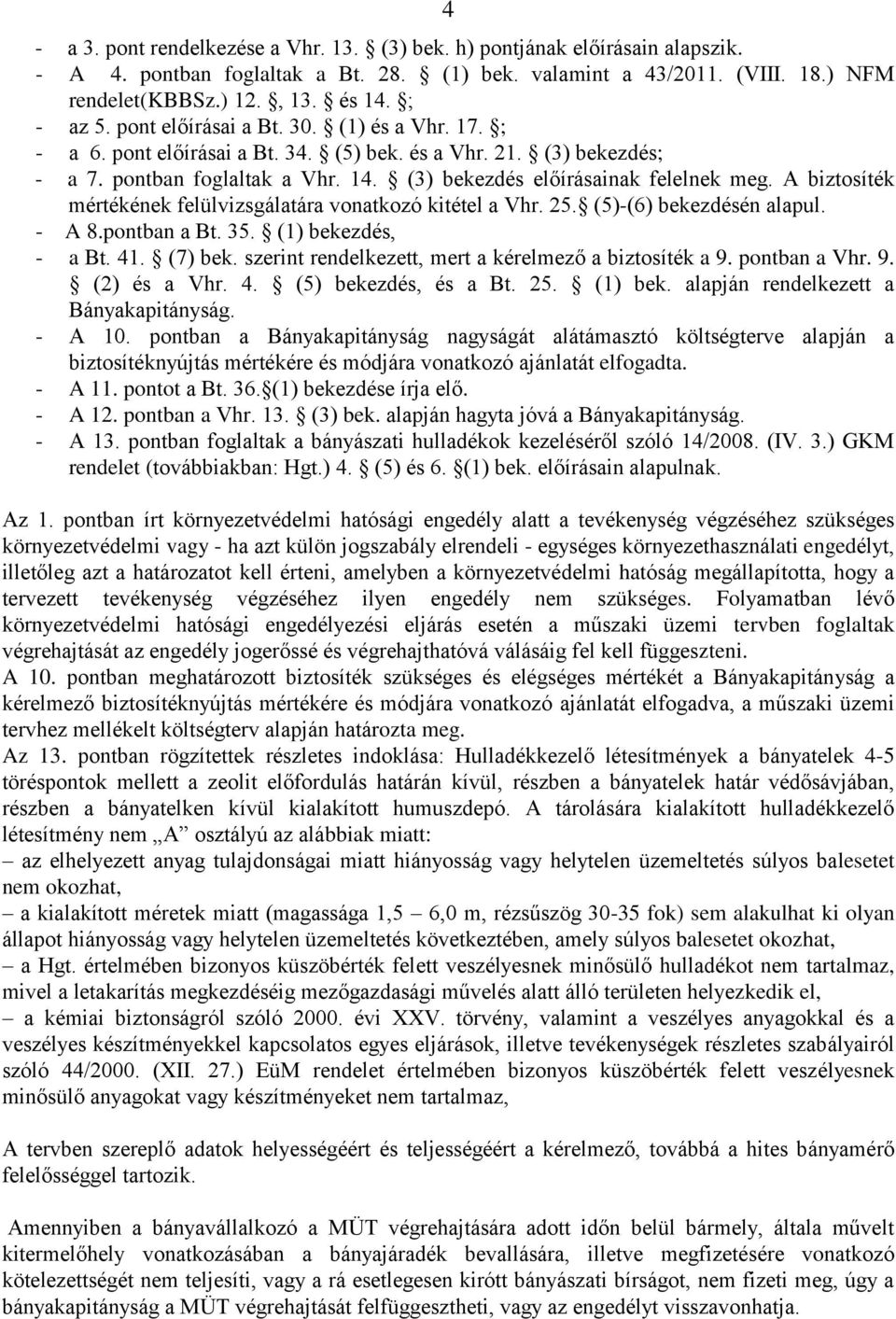 A biztosíték mértékének felülvizsgálatára vonatkozó kitétel a Vhr. 25. (5)-(6) bekezdésén alapul. - A 8.pontban a Bt. 35. (1) bekezdés, - a Bt. 41. (7) bek.