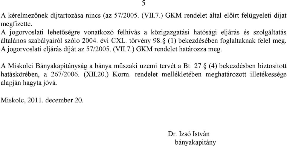 (1) bekezdésében foglaltaknak felel meg. A jogorvoslati eljárás díját az 57/2005. (VII.7.) GKM rendelet határozza meg.