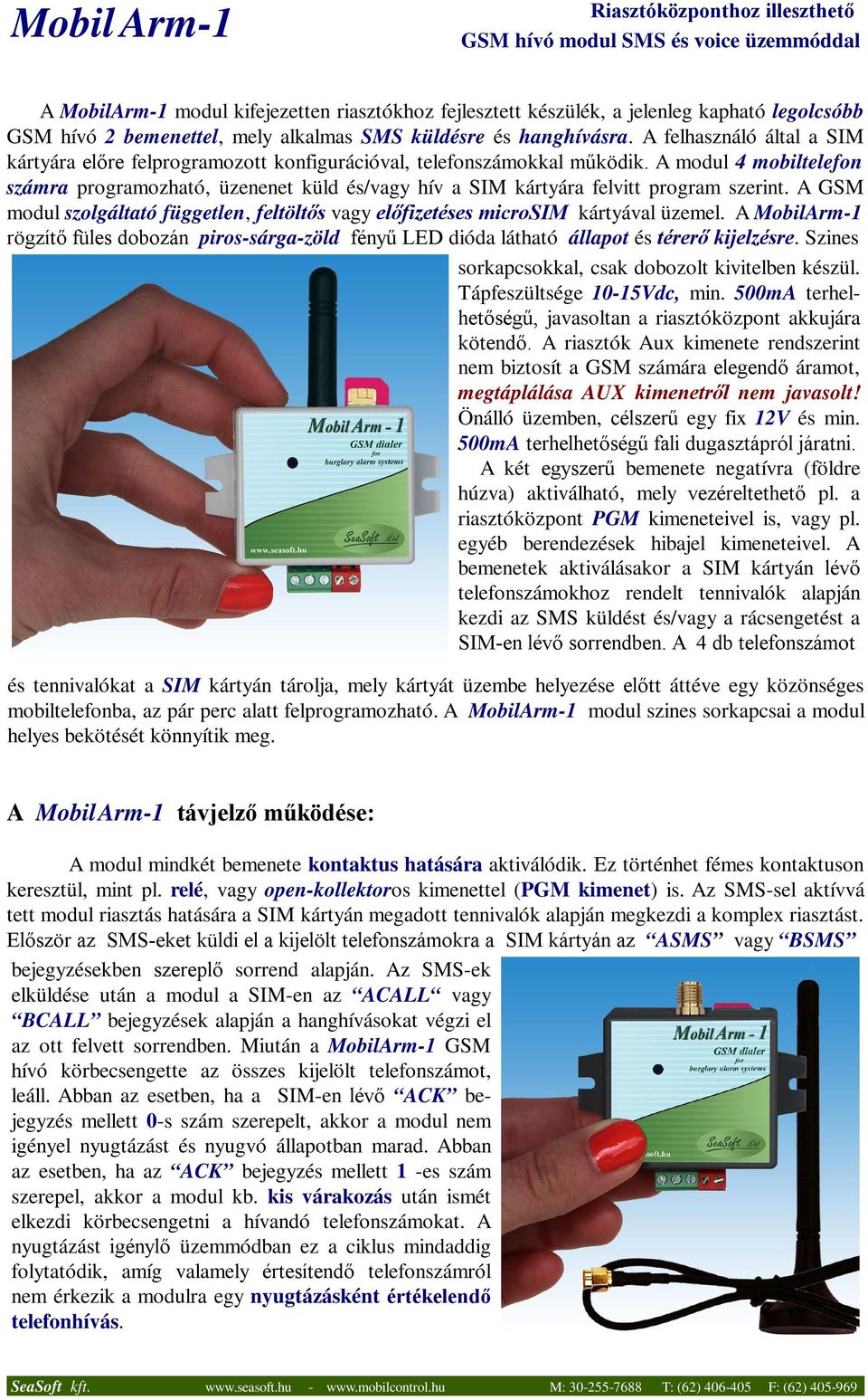 A modul 4 mobiltelefon számra programozható, üzenenet küld és/vagy hív a SIM kártyára felvitt program szerint. A GSM modul szolgáltató független, feltöltős vagy előfizetéses microsim kártyával üzemel.