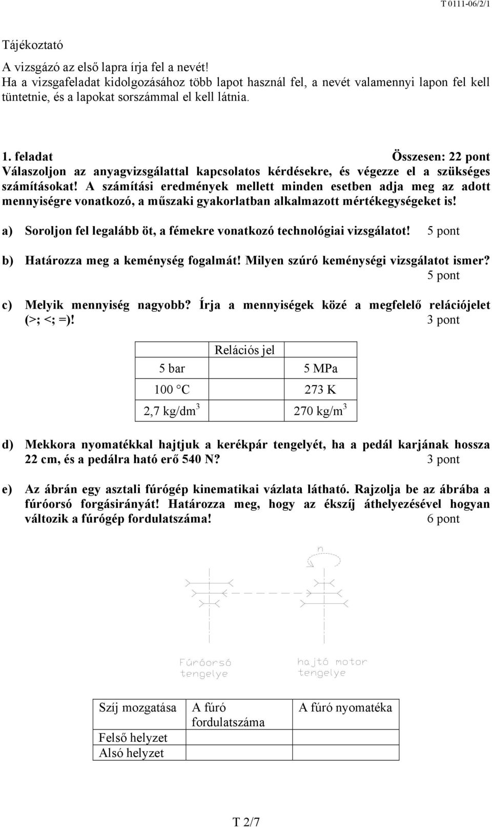 A számítási eredmények mellett minden esetben adja meg az adott mennyiségre vonatkozó, a műszaki gyakorlatban alkalmazott mértékegységeket is!