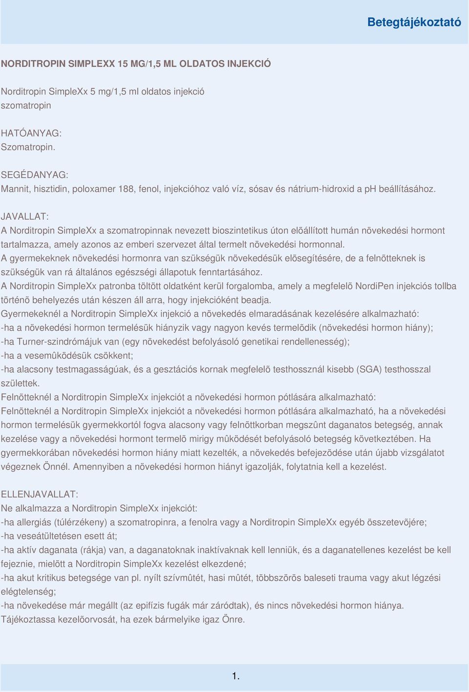 JAVALLAT: A Norditropin SimpleXx a szomatropinnak nevezett bioszintetikus úton elõállított humán növekedési hormont tartalmazza, amely azonos az emberi szervezet által termelt növekedési hormonnal.